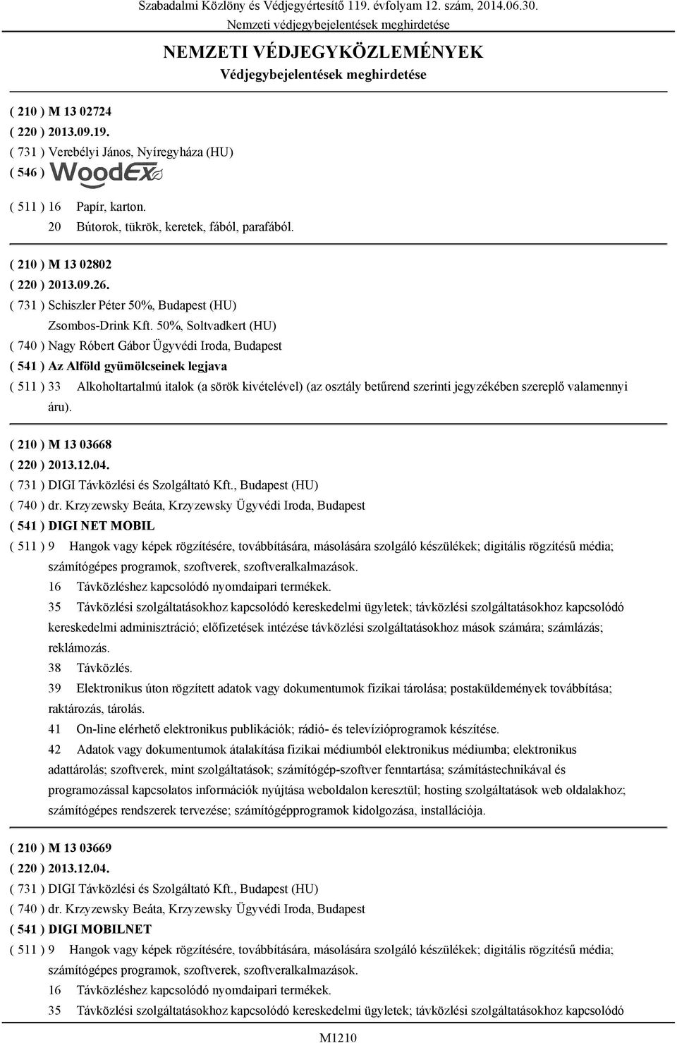 50%, Soltvadkert (HU) ( 740 ) Nagy Róbert Gábor Ügyvédi Iroda, Budapest ( 541 ) Az Alföld gyümölcseinek legjava ( 511 ) 33 Alkoholtartalmú italok (a sörök kivételével) (az osztály betűrend szerinti