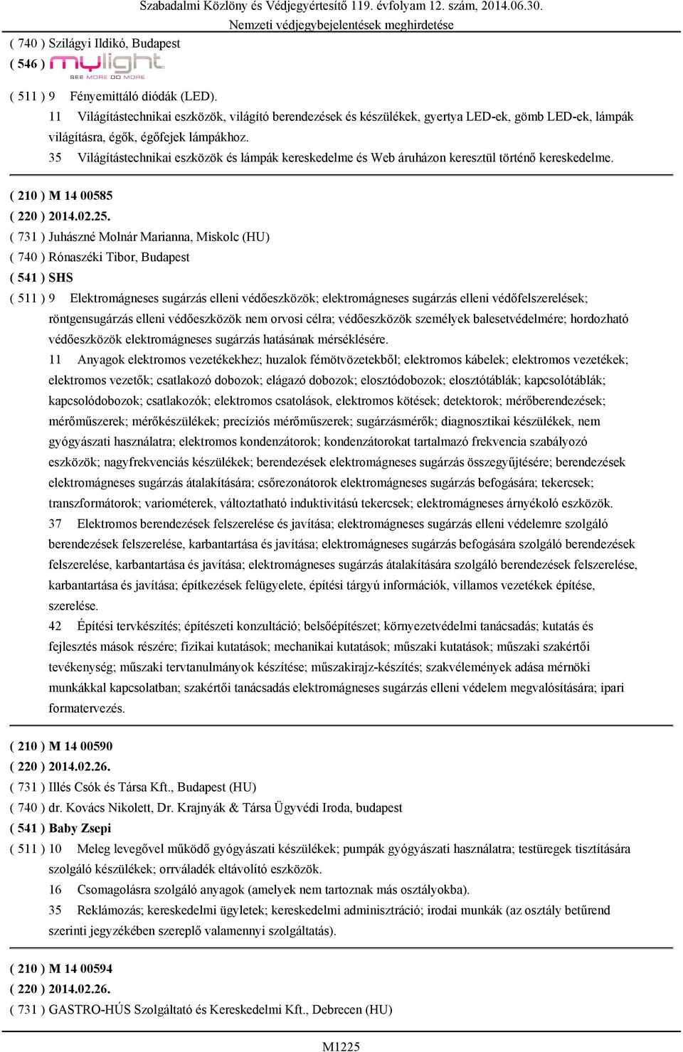 35 Világítástechnikai eszközök és lámpák kereskedelme és Web áruházon keresztül történő kereskedelme. ( 210 ) M 14 00585 ( 220 ) 2014.02.25.