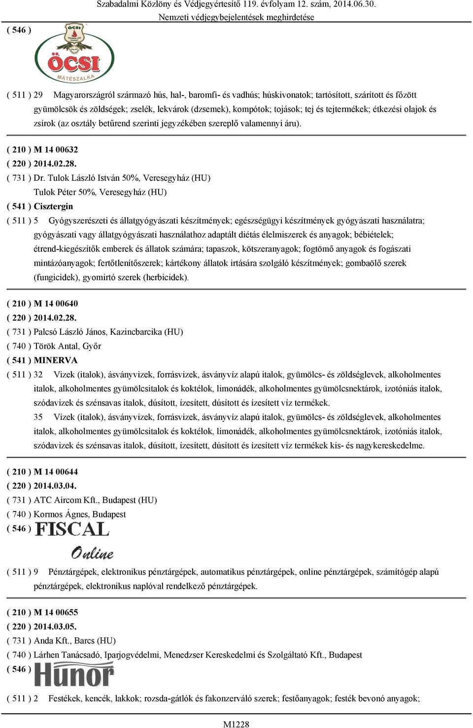 tejtermékek; étkezési olajok és zsírok (az osztály betűrend szerinti jegyzékében szereplő valamennyi áru). ( 210 ) M 14 00632 ( 220 ) 2014.02.28. ( 731 ) Dr.