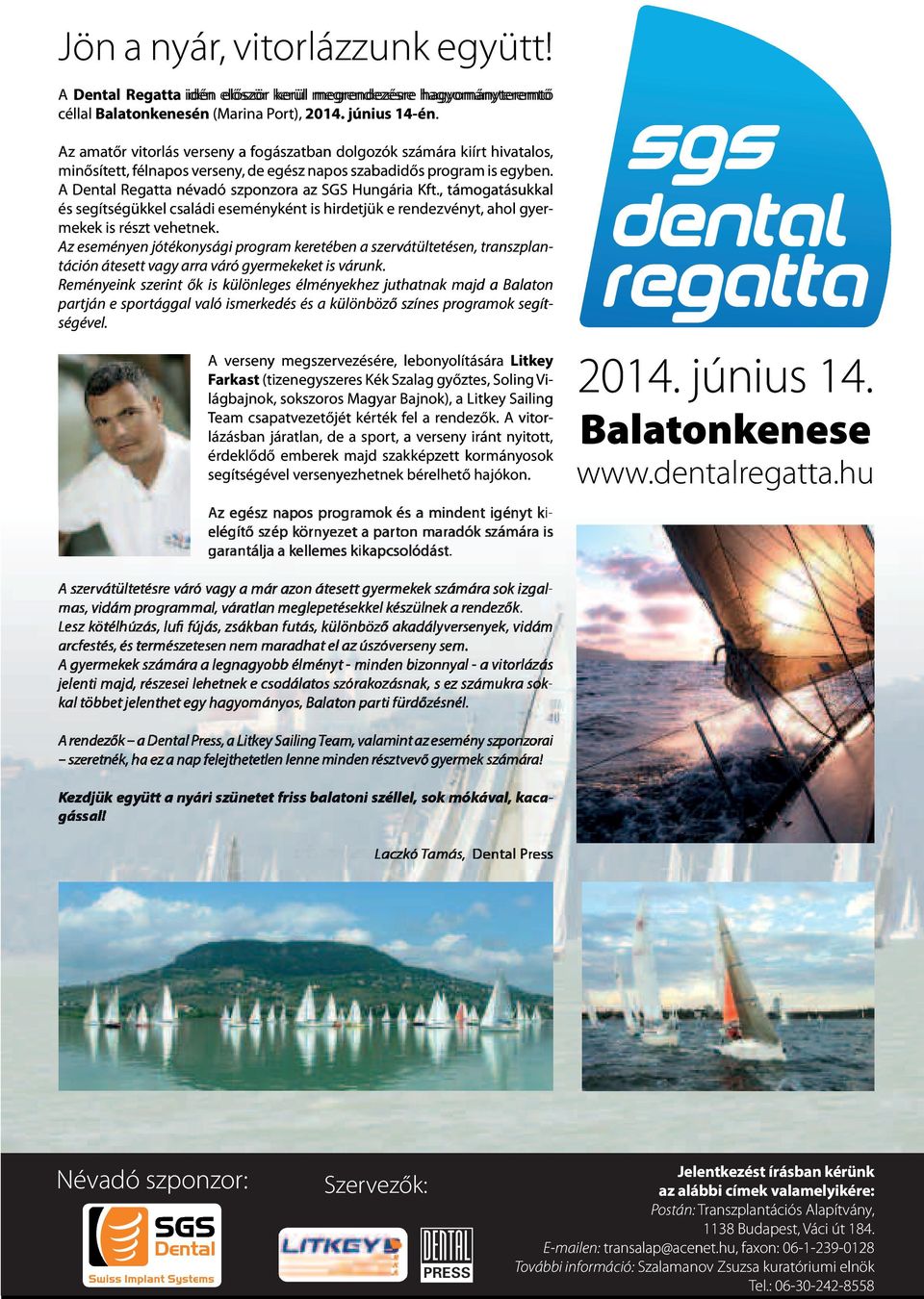 A Dental Regatta névadó szponzora az SGS Hungária Kft., támogatásukkal és segítségükkel kel családi eseményként is hirdetjük e rendezvényt, ahol gyer- mekek is részt vehetnek.