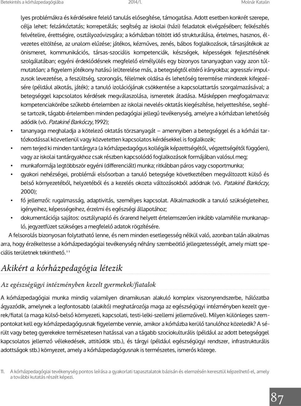 töltött idő strukturálása, értelmes, hasznos, élvezetes eltöltése, az unalom elűzése; játékos, kézműves, zenés, bábos foglalkozások, társasjátékok az önismeret, kommunikációs, társas-szociális