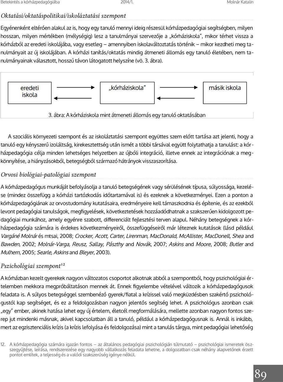 új iskolájában. A kórházi tanítás/oktatás mindig átmeneti állomás egy tanuló életében, nem tanulmányainak választott, hosszú távon látogatott helyszíne (vö. 3.