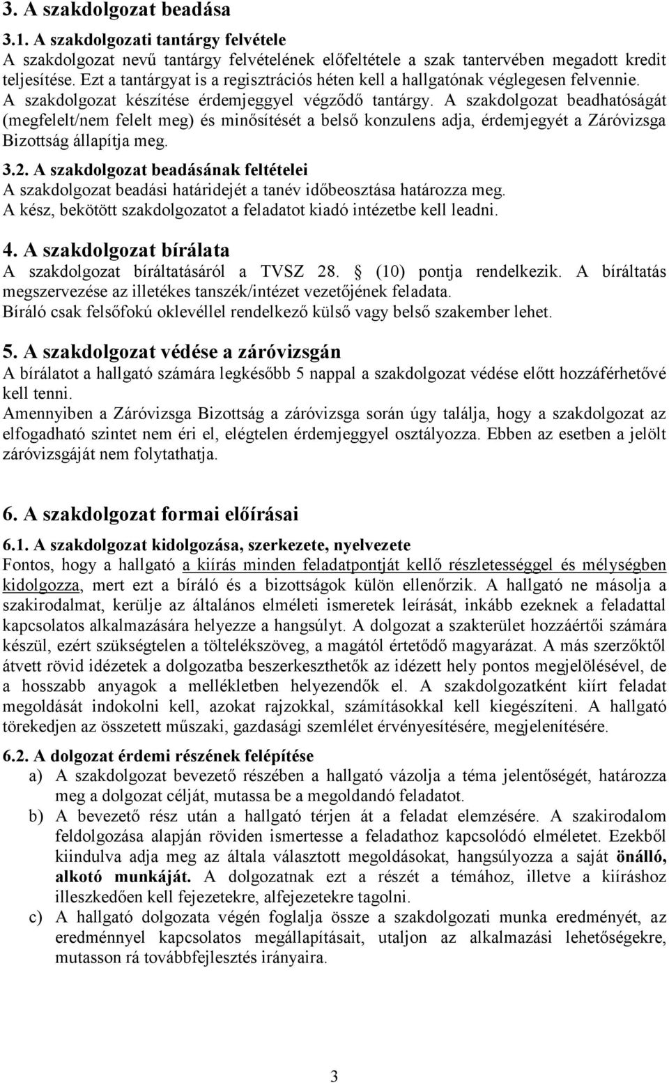 A szakdolgozat beadhatóságát (megfelelt/nem felelt meg) és minősítését a belső konzulens adja, érdemjegyét a Záróvizsga Bizottság állapítja meg. 3.2.