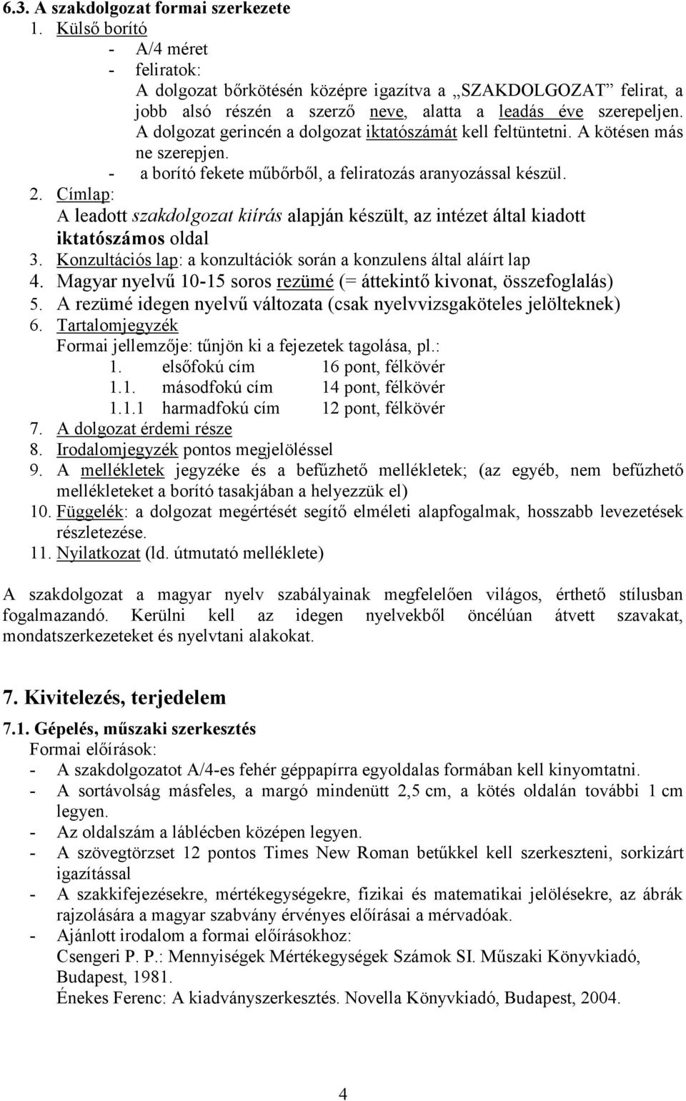 A dolgozat gerincén a dolgozat iktatószámát kell feltüntetni. A kötésen más ne szerepjen. - a borító fekete műbőrből, a feliratozás aranyozással készül. 2.