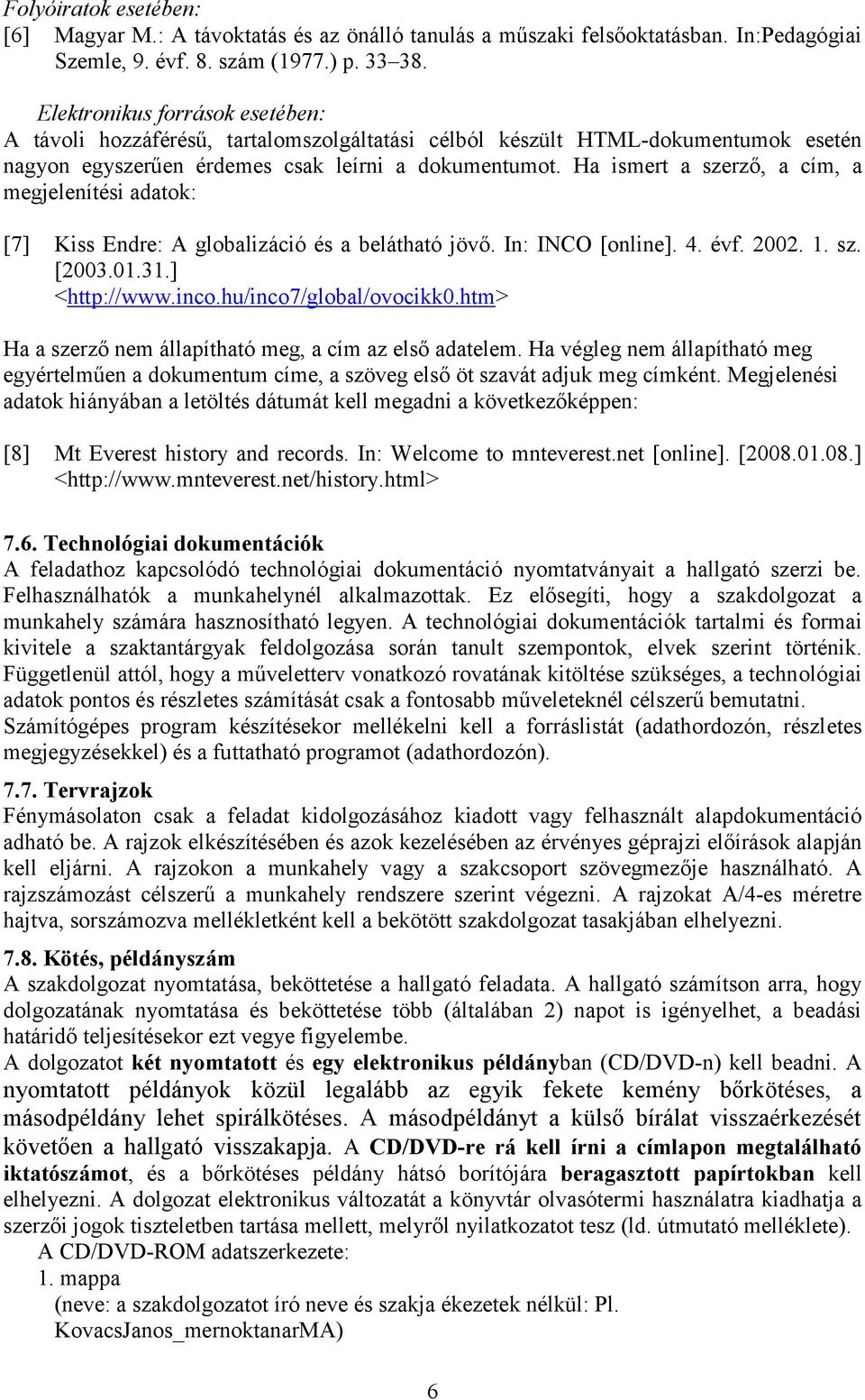 Ha ismert a szerző, a cím, a megjelenítési adatok: [7] Kiss Endre: A globalizáció és a belátható jövő. In: INCO [online]. 4. évf. 2002. 1. sz. [2003.01.31.] <http://www.inco.hu/inco7/global/ovocikk0.