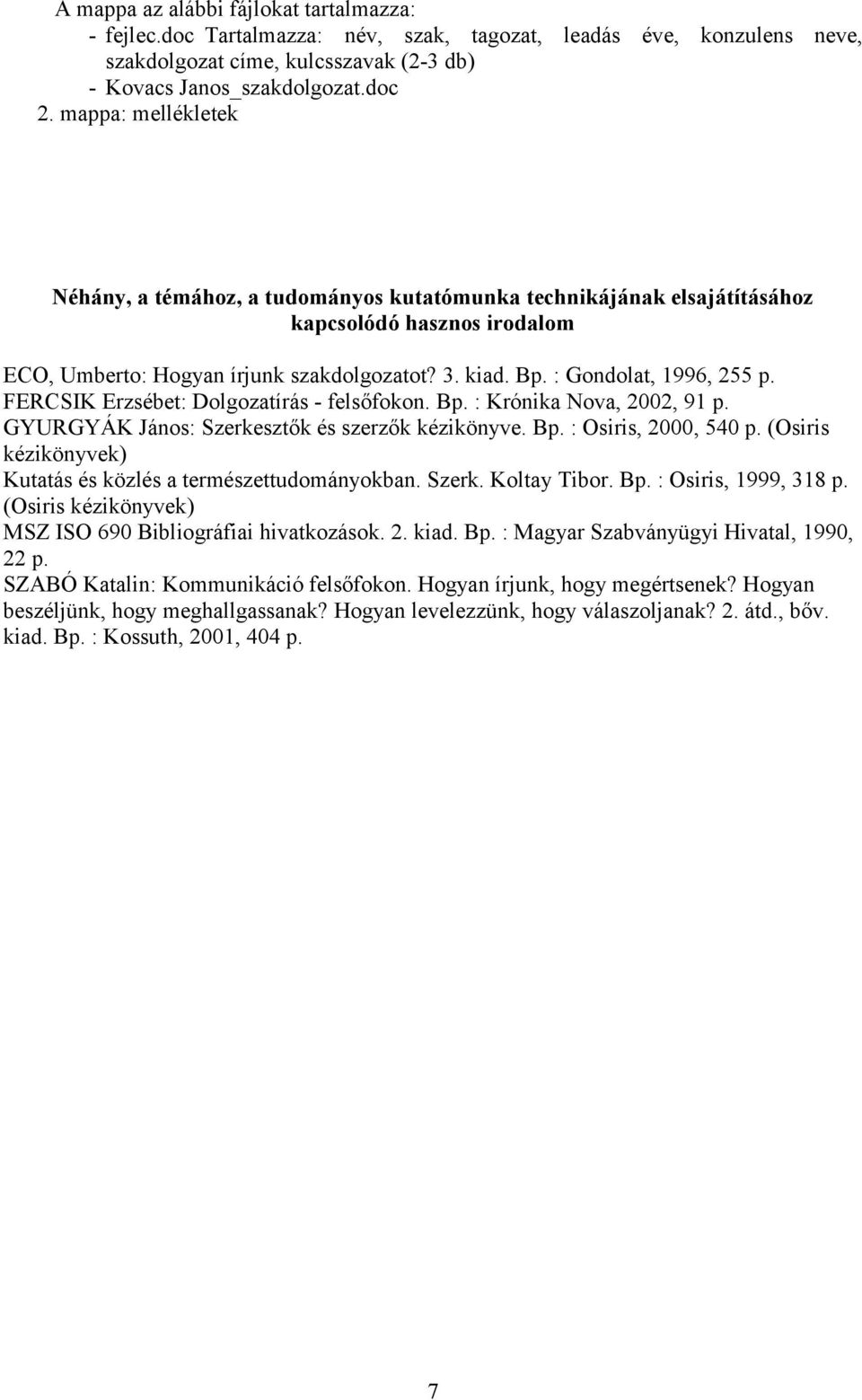 : Gondolat, 1996, 255 p. FERCSIK Erzsébet: Dolgozatírás - felsőfokon. Bp. : Krónika Nova, 2002, 91 p. GYURGYÁK János: Szerkesztők és szerzők kézikönyve. Bp. : Osiris, 2000, 540 p.