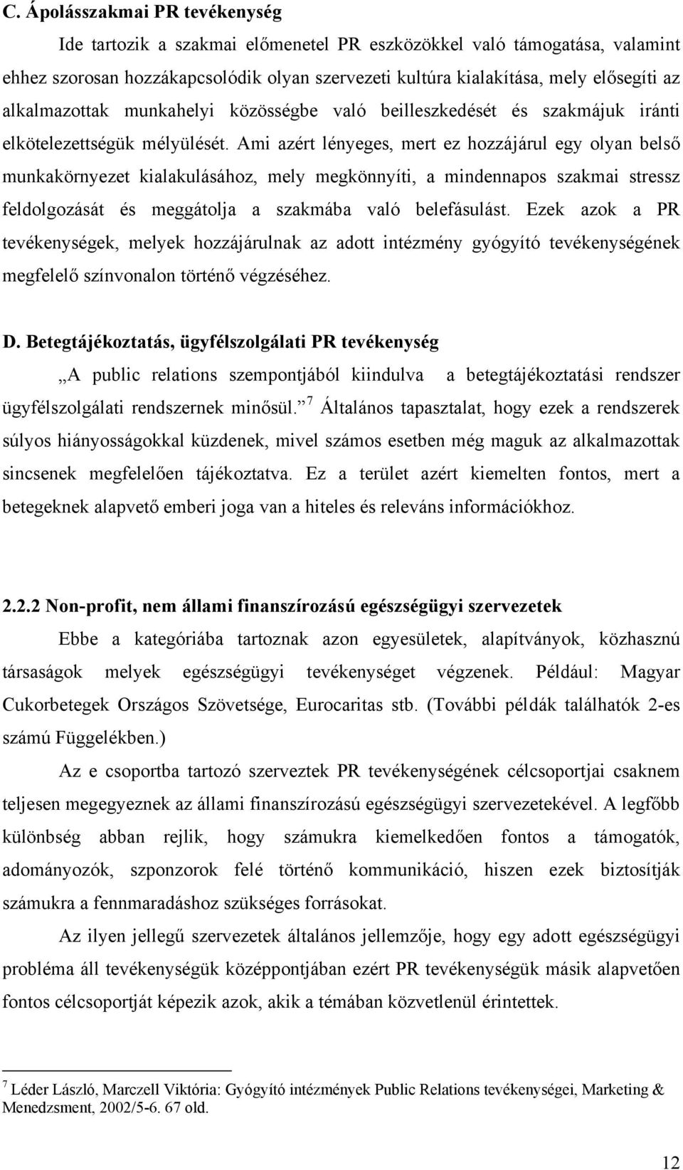 Ami azért lényeges, mert ez hozzájárul egy olyan belső munkakörnyezet kialakulásához, mely megkönnyíti, a mindennapos szakmai stressz feldolgozását és meggátolja a szakmába való belefásulást.