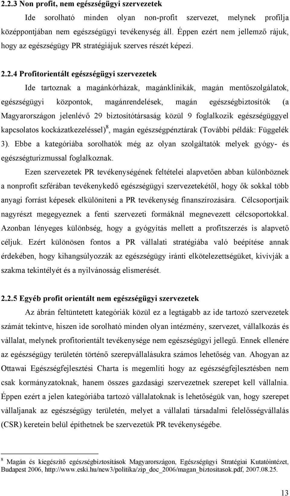 2.4 Profitorientált egészségügyi szervezetek Ide tartoznak a magánkórházak, magánklinikák, magán mentőszolgálatok, egészségügyi központok, magánrendelések, magán egészségbiztosítók (a Magyarországon