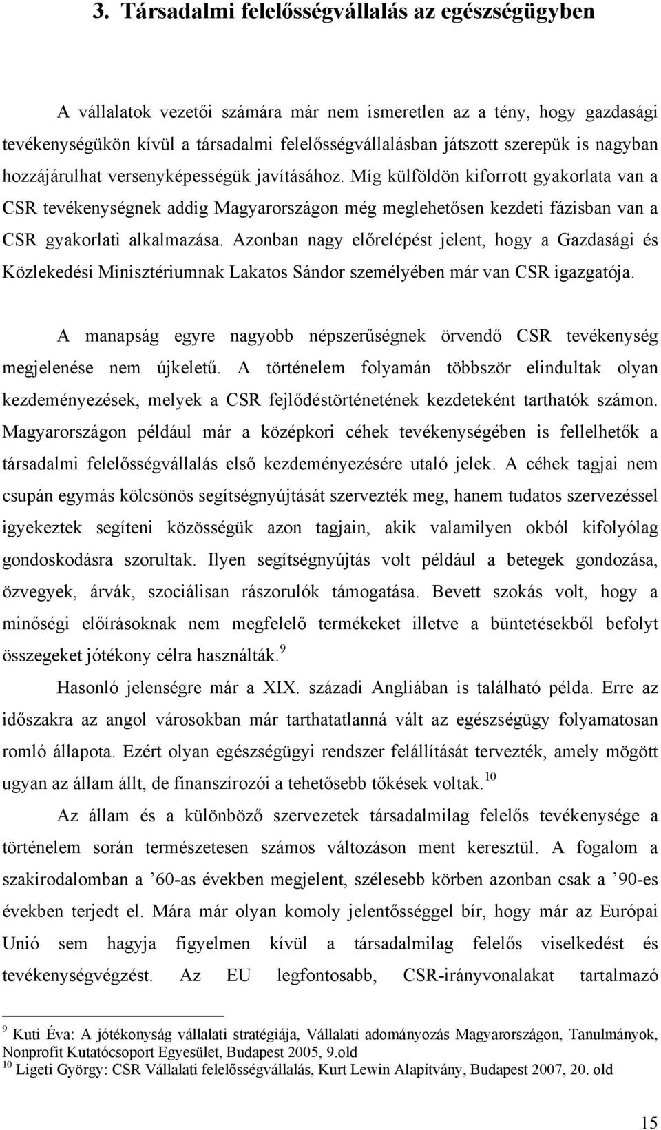 Míg külföldön kiforrott gyakorlata van a CSR tevékenységnek addig Magyarországon még meglehetősen kezdeti fázisban van a CSR gyakorlati alkalmazása.