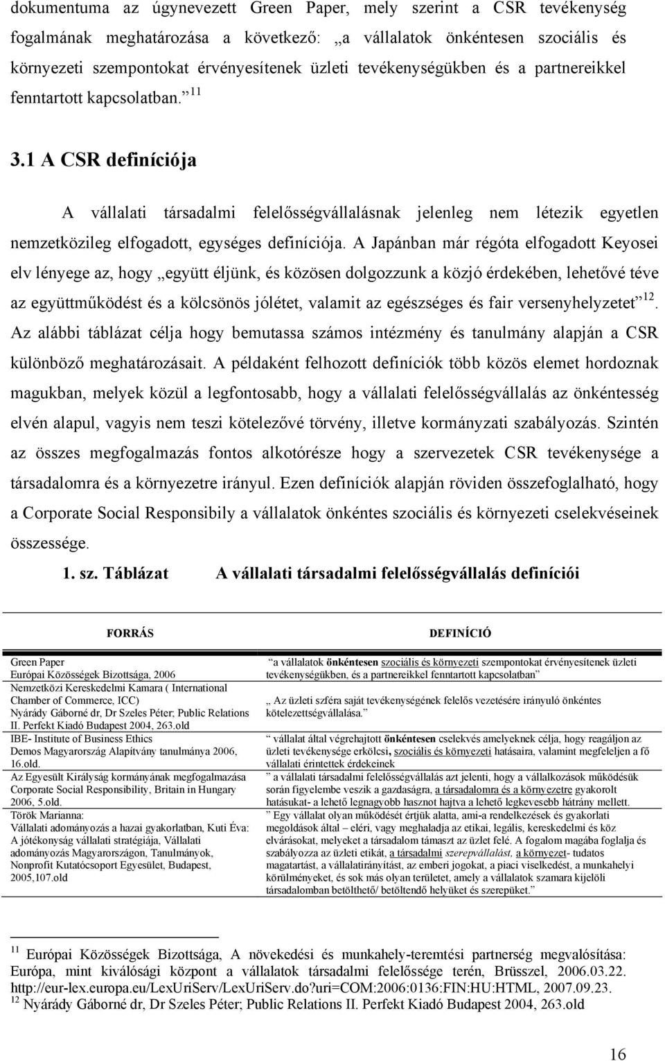 1 A CSR definíciója A vállalati társadalmi felelősségvállalásnak jelenleg nem létezik egyetlen nemzetközileg elfogadott, egységes definíciója.