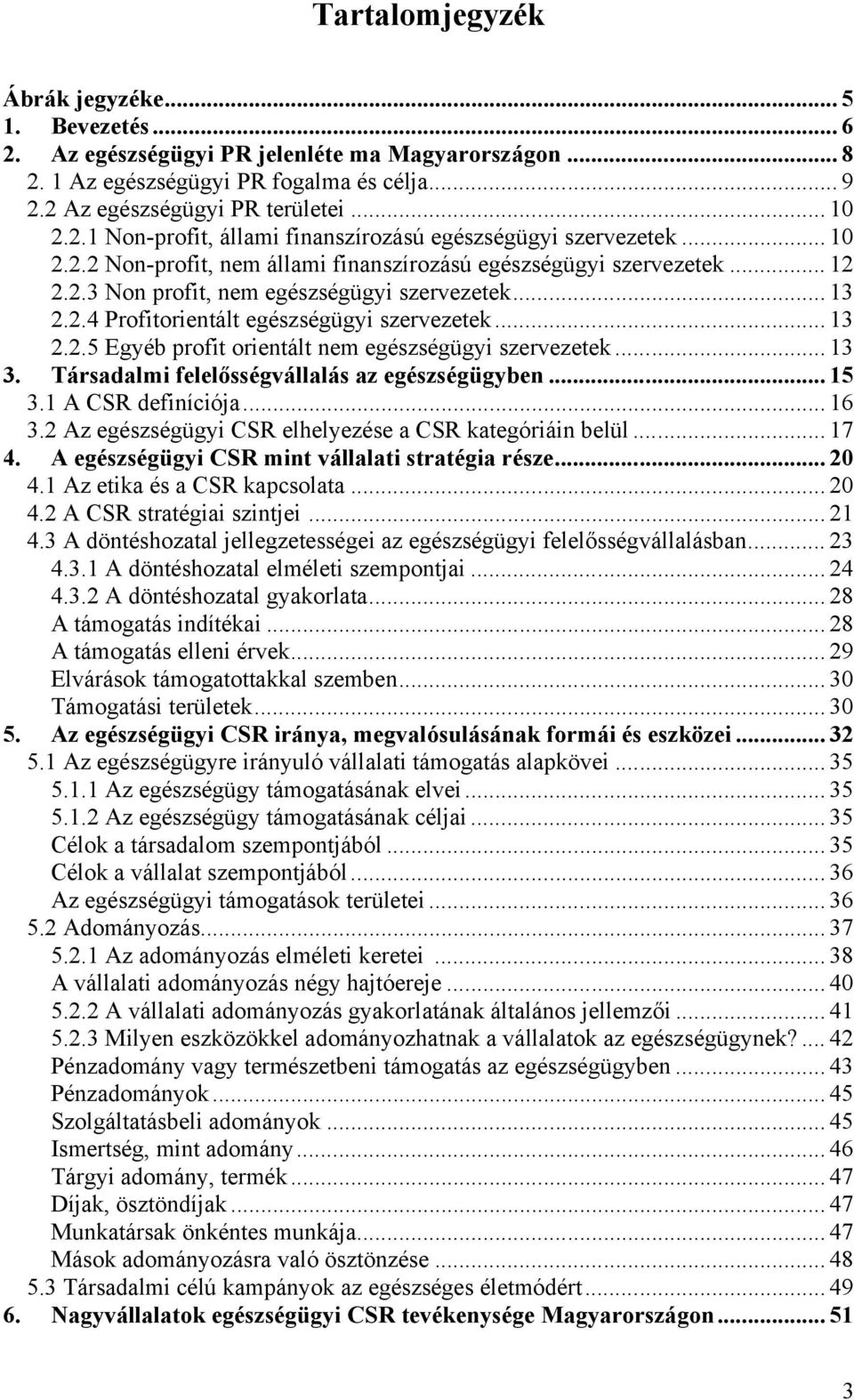 .. 13 3. Társadalmi felelősségvállalás az egészségügyben... 15 3.1 A CSR definíciója... 16 3.2 Az egészségügyi CSR elhelyezése a CSR kategóriáin belül... 17 4.