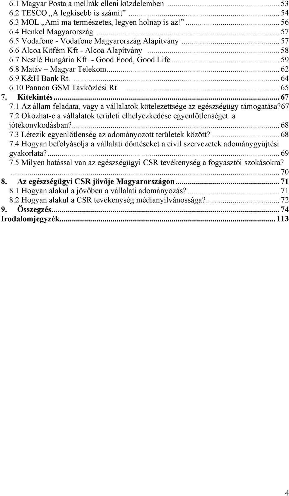 ... 64 6.10 Pannon GSM Távközlési Rt.... 65 7. Kitekintés... 67 7.1 Az állam feladata, vagy a vállalatok kötelezettsége az egészségügy támogatása?67 7.2 Okozhat-e a vállalatok területi elhelyezkedése egyenlőtlenséget a jótékonykodásban?