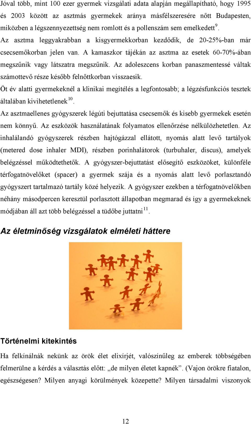 A kamaszkor tájékán az asztma az esetek 60-70%-ában megszűnik vagy látszatra megszűnik. Az adoleszcens korban panaszmentessé váltak számottevő része később felnőttkorban visszaesik.