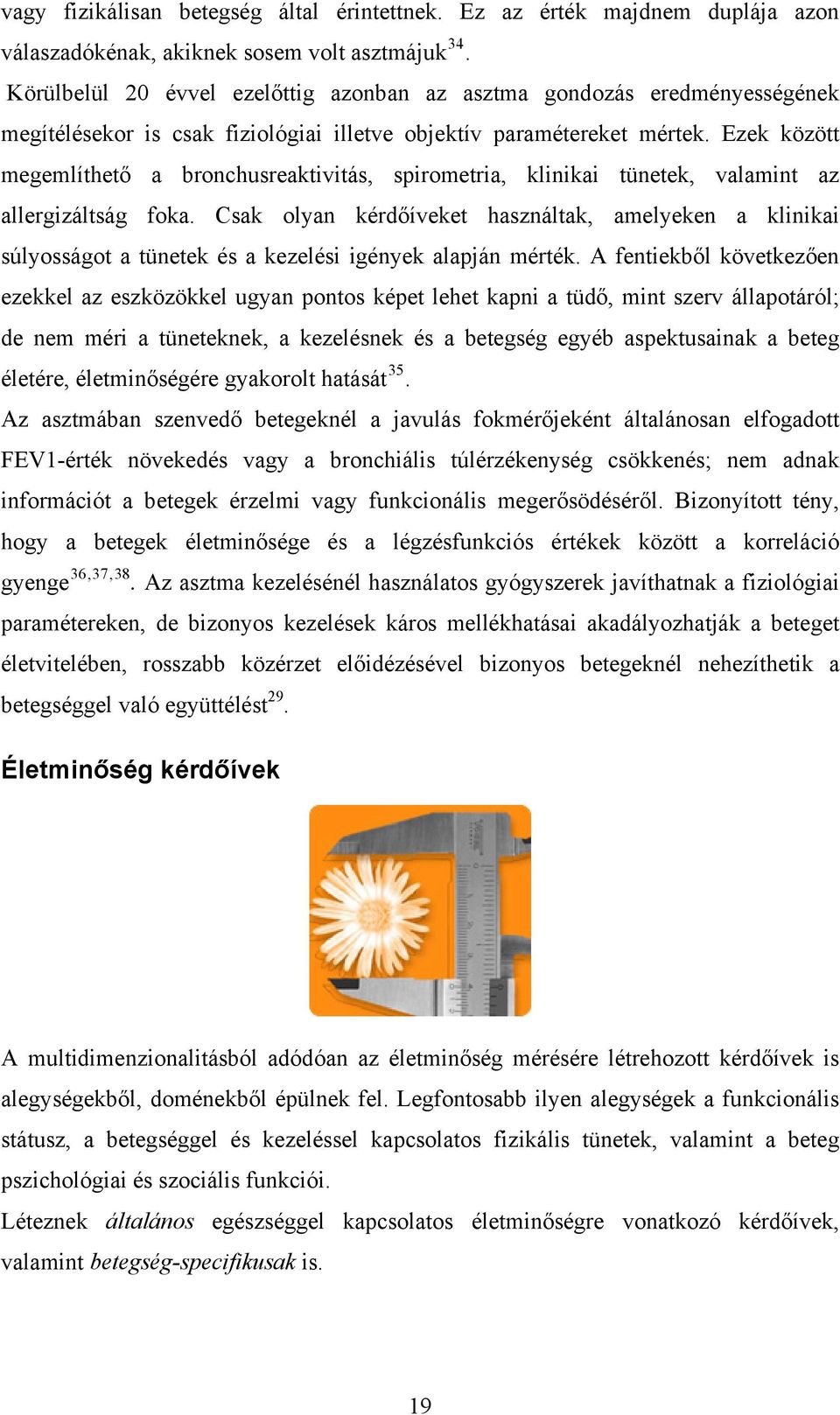 Ezek között megemlíthető a bronchusreaktivitás, spirometria, klinikai tünetek, valamint az allergizáltság foka.