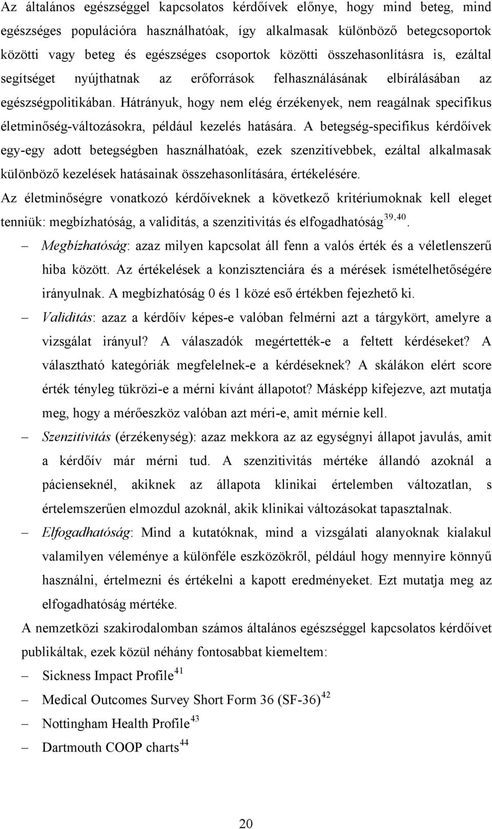 Hátrányuk, hogy nem elég érzékenyek, nem reagálnak specifikus életminőség-változásokra, például kezelés hatására.