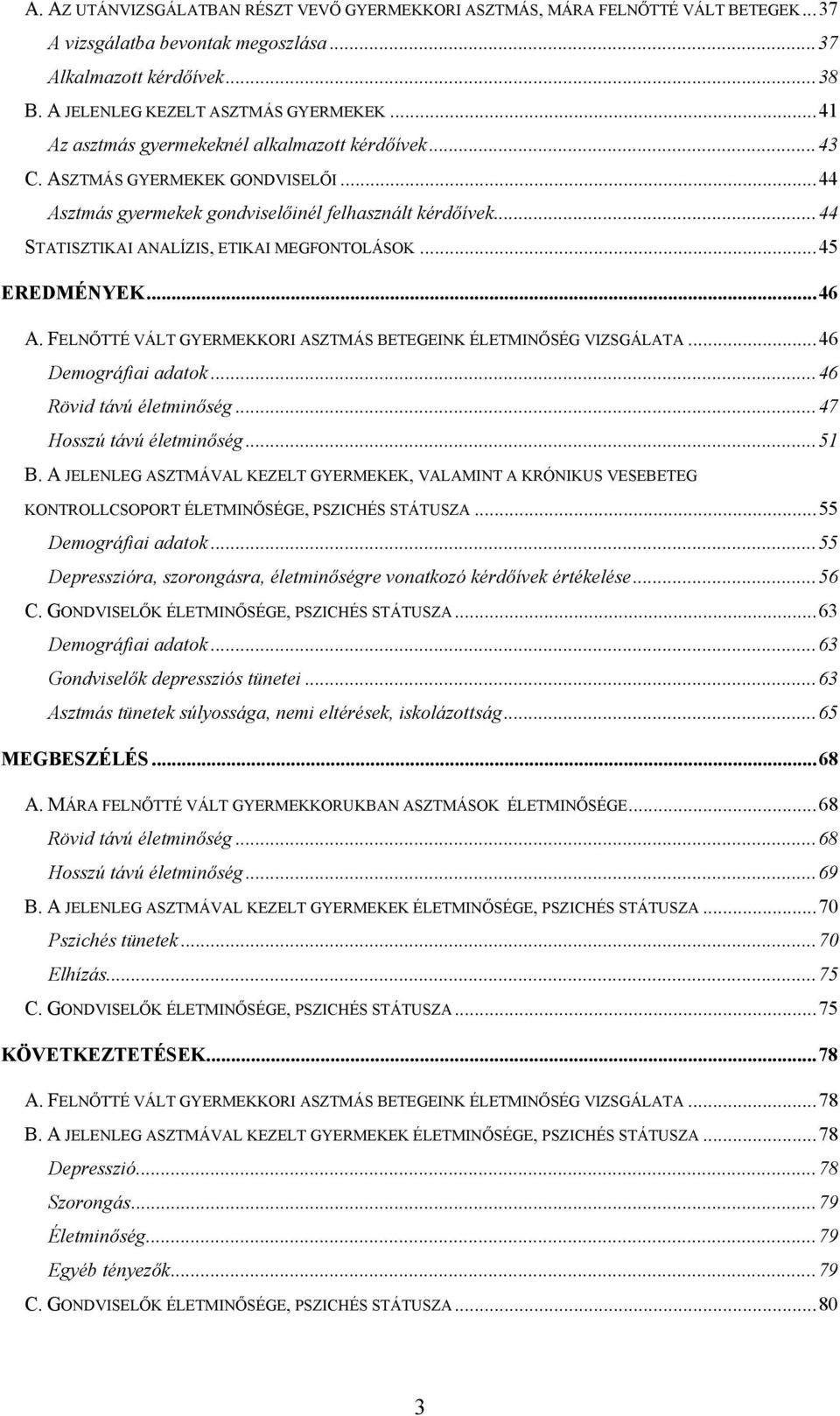 ..45 EREDMÉNYEK...46 A. FELNŐTTÉ VÁLT GYERMEKKORI ASZTMÁS BETEGEINK ÉLETMINŐSÉG VIZSGÁLATA...46 Demográfiai adatok...46 Rövid távú életminőség...47 Hosszú távú életminőség...51 B.