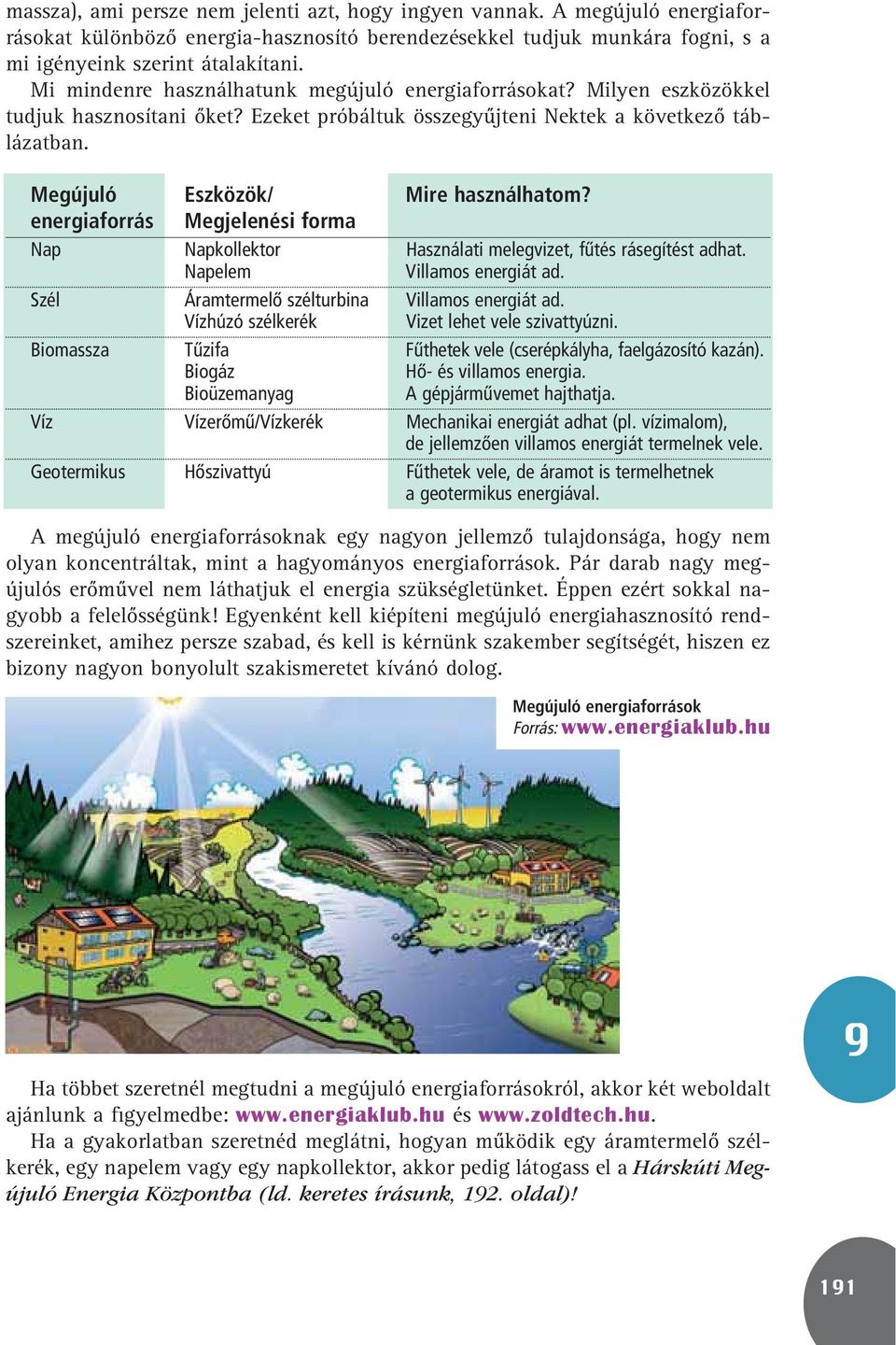 energiaforrás Megjelenési forma Nap Napkollektor Használati melegvizet, fûtés rásegítést adhat. Napelem Villamos energiát ad. Szél Áramtermelô szélturbina Villamos energiát ad.