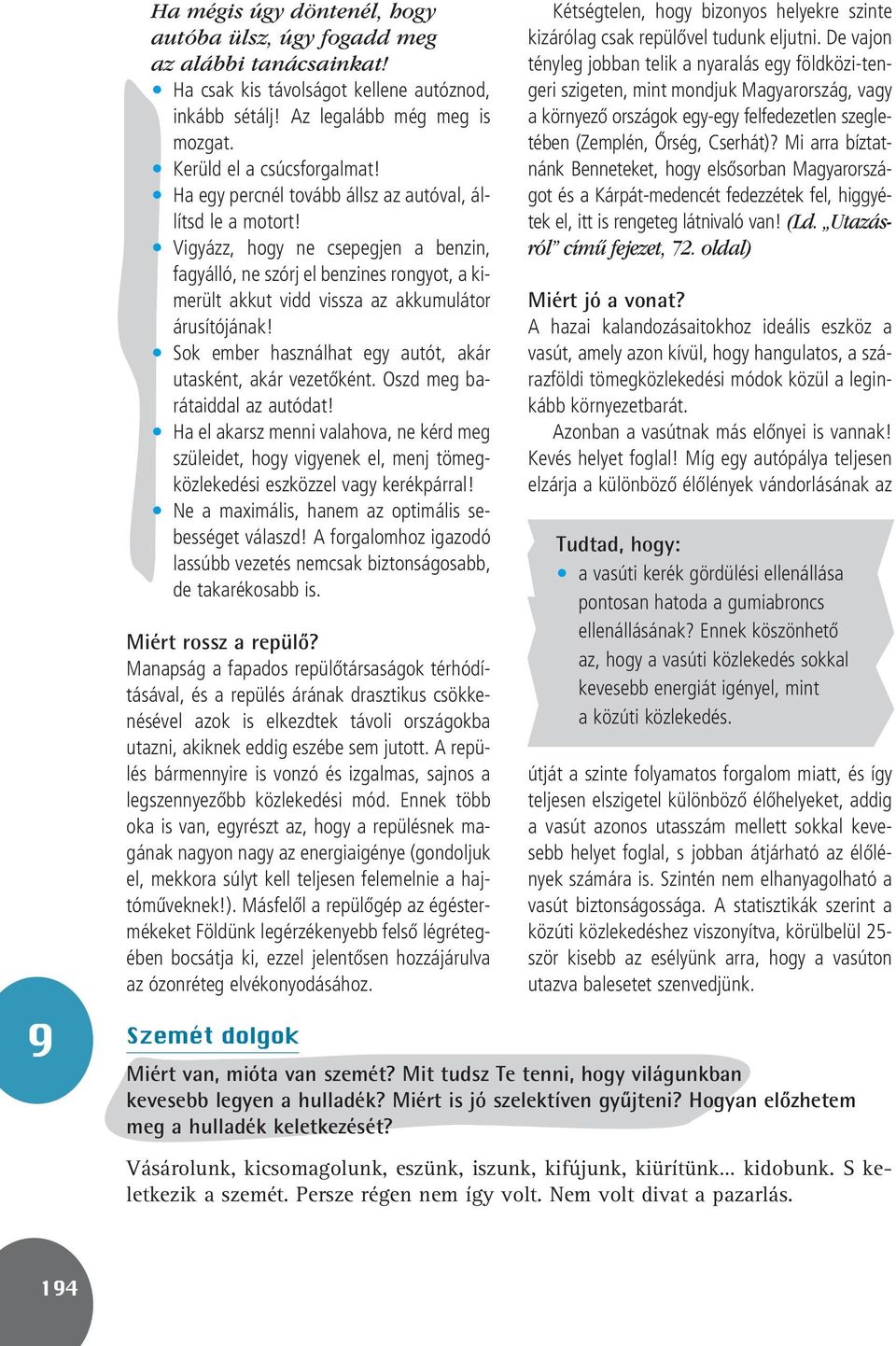 Sok ember használhat egy autót, akár utasként, akár vezetôként. Oszd meg barátaiddal az autódat!