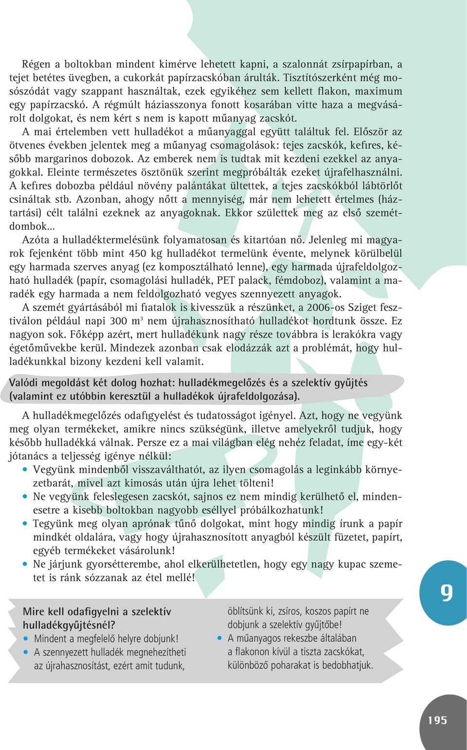 A régmúlt háziasszonya fonott kosarában vitte haza a megvásárolt dolgokat, és nem kért s nem is kapott mûanyag zacskót. A mai értelemben vett hulladékot a mûanyaggal együtt találtuk fel.
