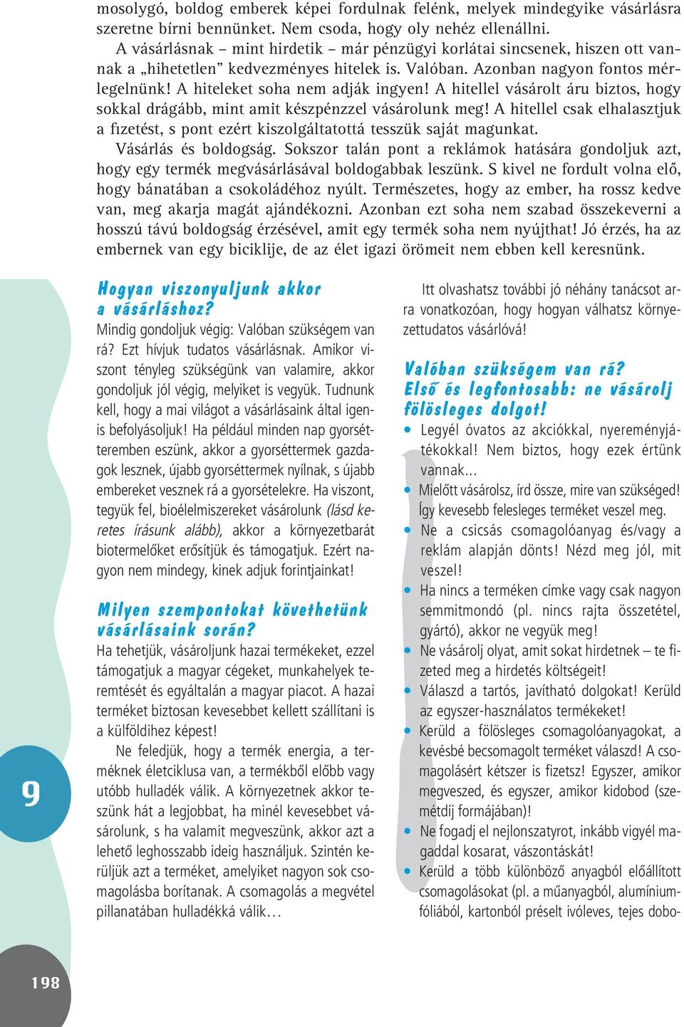 A hitellel vásárolt áru biztos, hogy sokkal drágább, mint amit készpénzzel vásárolunk meg! A hitellel csak elhalasztjuk a fizetést, s pont ezért kiszolgáltatottá tesszük saját magunkat.