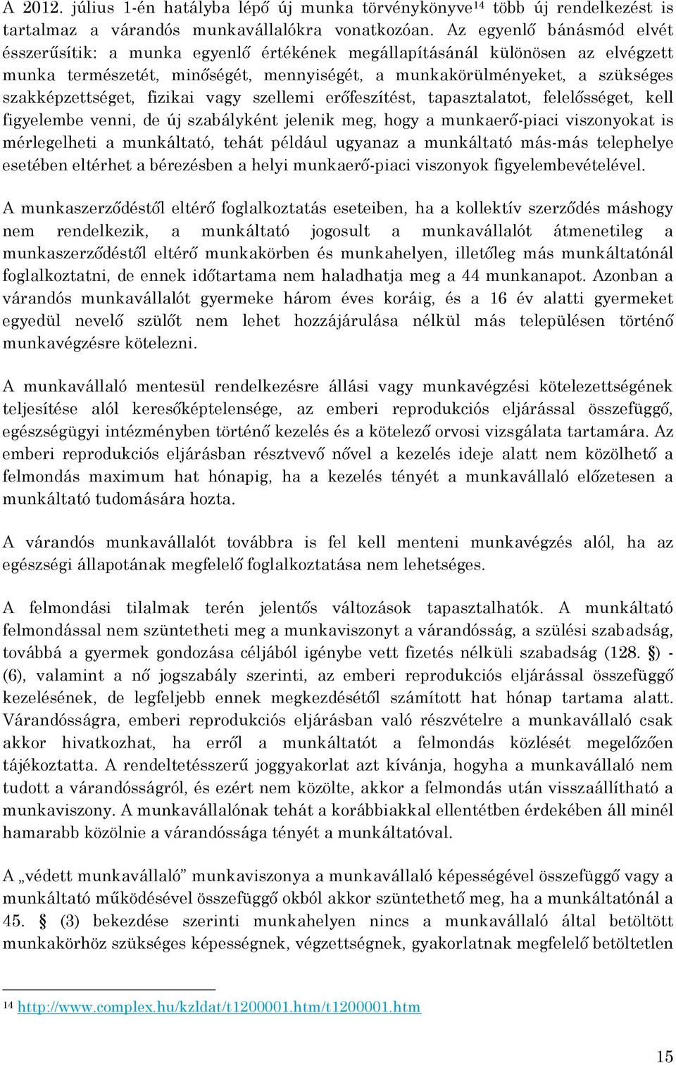 szakképzettséget, fizikai vagy szellemi erőfeszítést, tapasztalatot, felelősséget, kell figyelembe venni, de új szabályként jelenik meg, hogy a munkaerő-piaci viszonyokat is mérlegelheti a