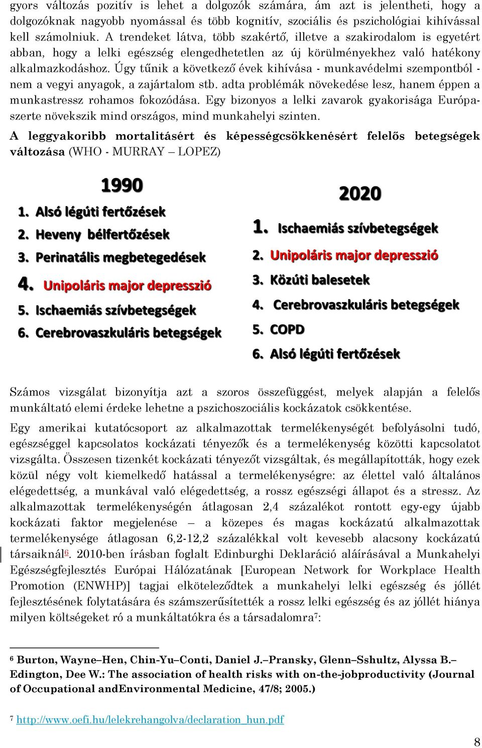 Úgy tűnik a következő évek kihívása - munkavédelmi szempontból - nem a vegyi anyagok, a zajártalom stb. adta problémák növekedése lesz, hanem éppen a munkastressz rohamos fokozódása.