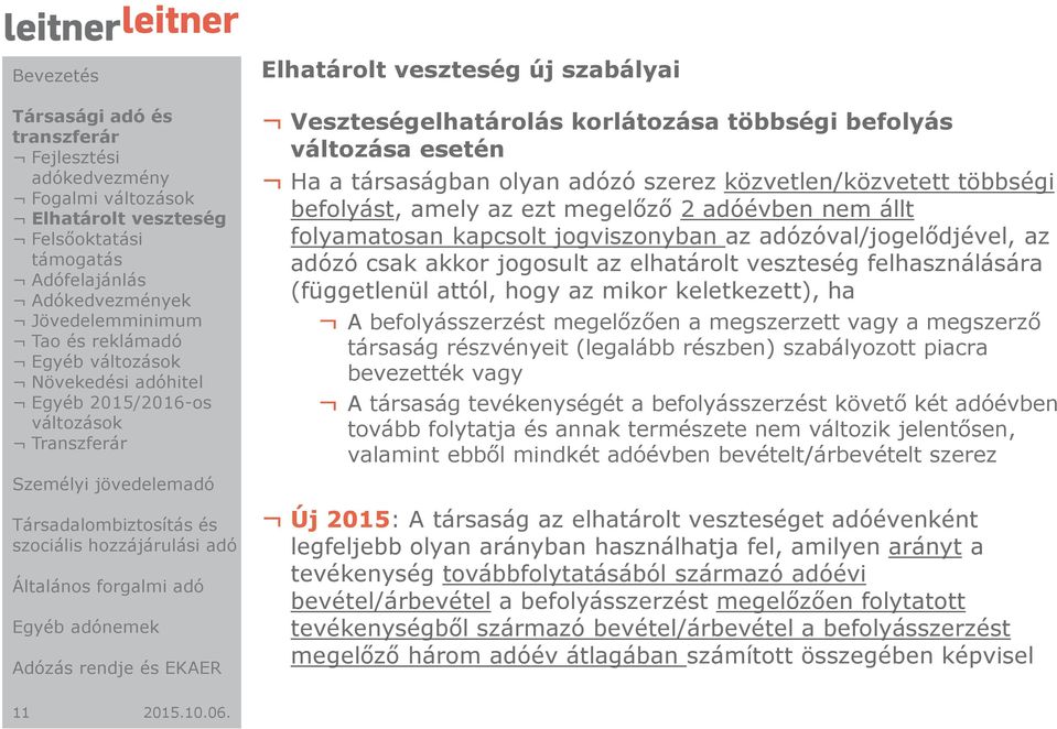 befolyást, amely az ezt megelőző 2 adóévben nem állt folyamatosan kapcsolt jogviszonyban az adózóval/jogelődjével, az adózó csak akkor jogosult az elhatárolt veszteség felhasználására (függetlenül