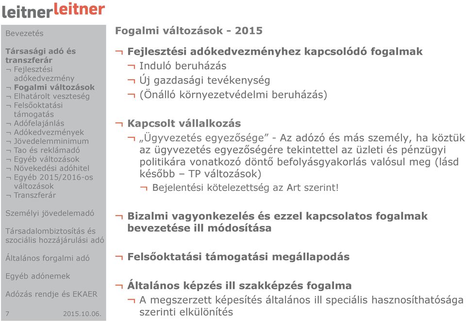 Ügyvezetés egyezősége - Az adózó és más személy, ha köztük az ügyvezetés egyezőségére tekintettel az üzleti és pénzügyi politikára vonatkozó döntő befolyásgyakorlás valósul meg (lásd később TP