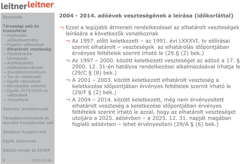 előtt keletkezett az 1991. évi LXXXVI. tv előírásai szerint elhatárolt veszteségek az elhatárolás időpontjában érvényes feltételek szerint írható le (29. (2) bek.) Az 1997 2000.