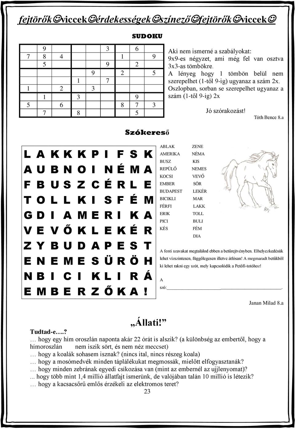 a Szókereső L A K K K P I F S K A U B N O I N É M A F B U S Z C É R L E T O L L K I S F É M G D I A M E R I K A V E V Ő K L E K É R Z Y B U D A P E S T E N E M E S Ü R Ö H N B I C I K L I R Á E M B E