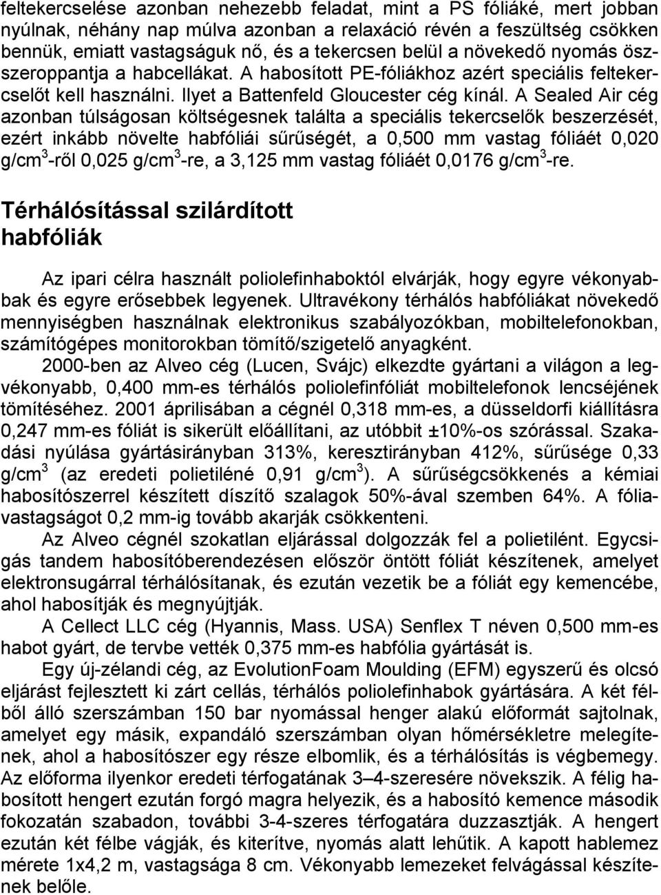 A Sealed Air cég azonban túlságosan költségesnek találta a speciális tekercselők beszerzését, ezért inkább növelte habfóliái sűrűségét, a 0,500 mm vastag fóliáét 0,020 g/cm 3 -ről 0,025 g/cm 3 -re, a