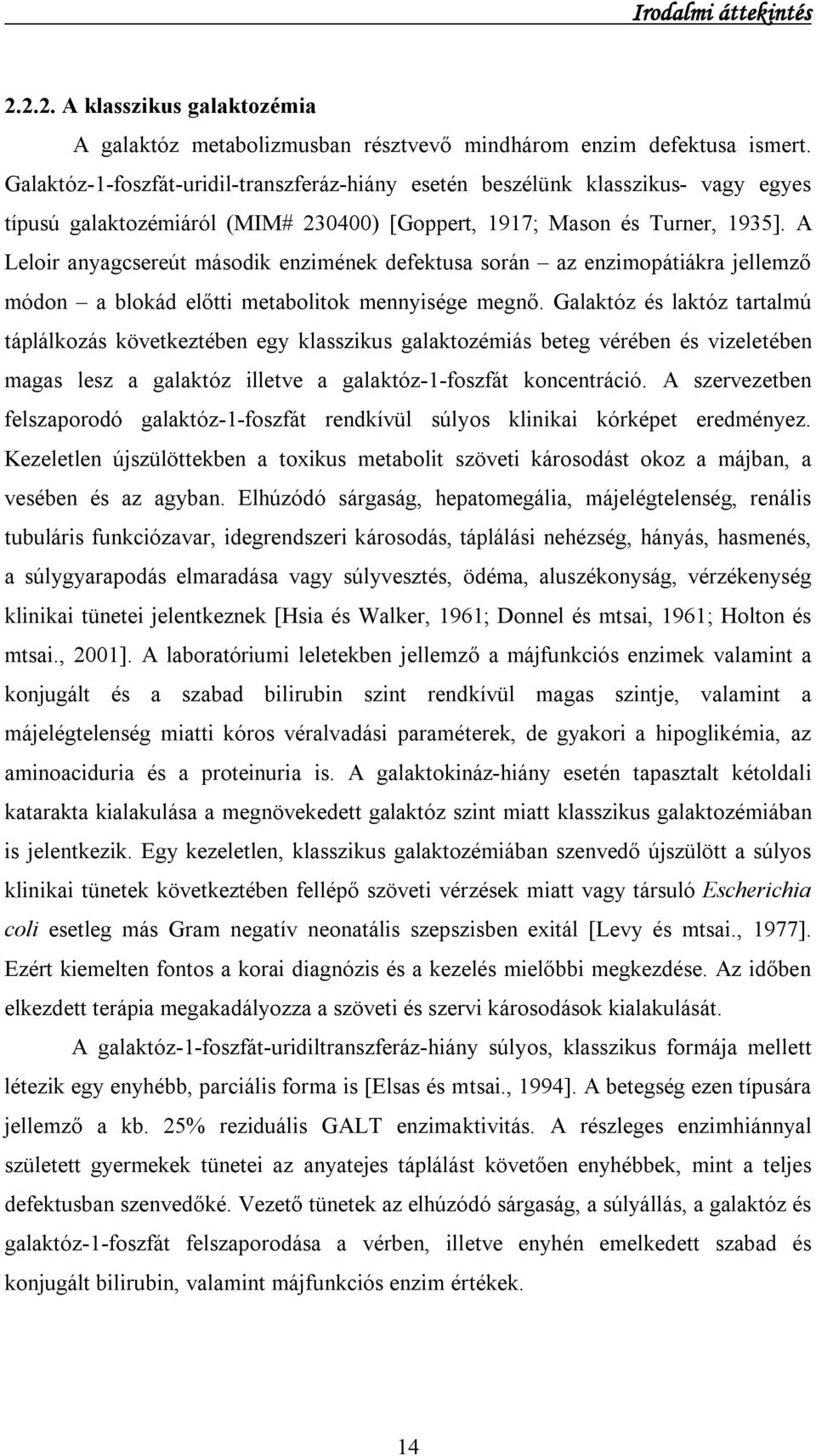 A Leloir anyagcsereút második enzimének defektusa során az enzimopátiákra jellemző módon a blokád előtti metabolitok mennyisége megnő.