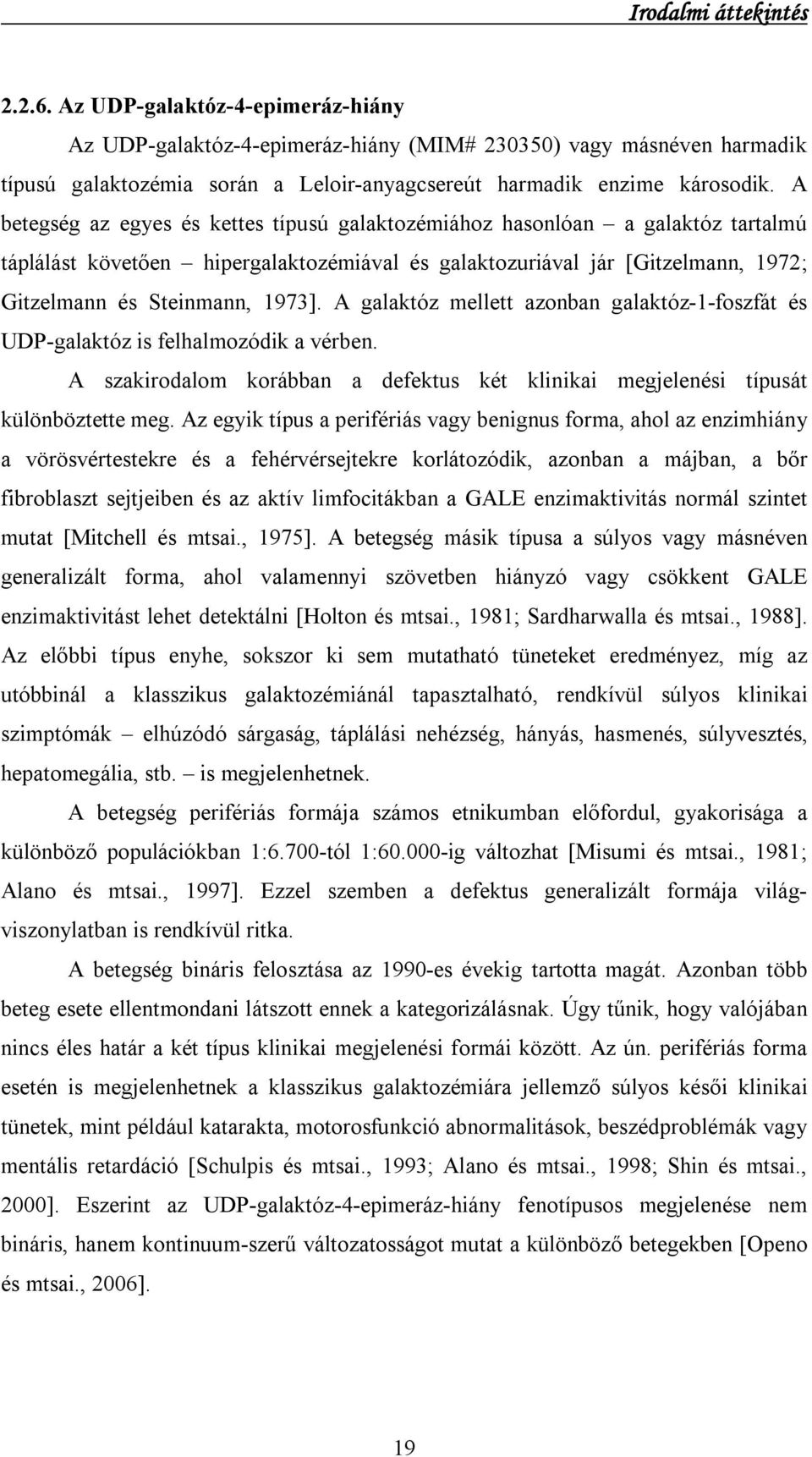 A betegség az egyes és kettes típusú galaktozémiához hasonlóan a galaktóz tartalmú táplálást követően hipergalaktozémiával és galaktozuriával jár [Gitzelmann, 1972; Gitzelmann és Steinmann, 1973].