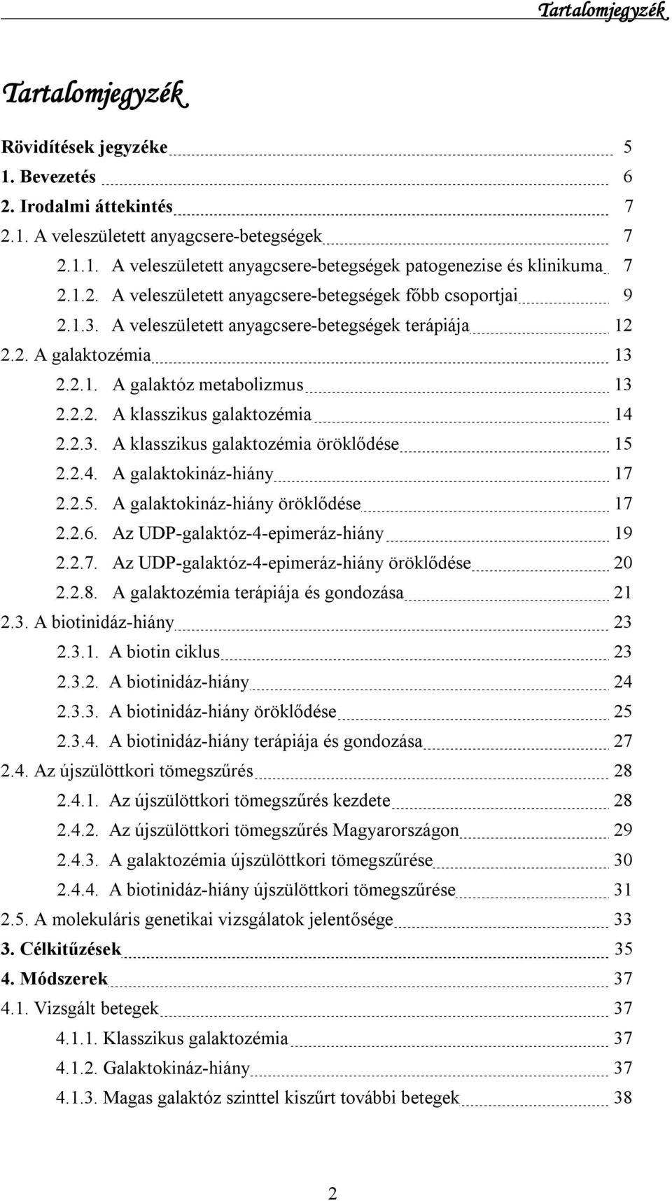 2.3. A klasszikus galaktozémia öröklődése 15 2.2.4. A galaktokináz-hiány 17 2.2.5. A galaktokináz-hiány öröklődése 17 2.2.6. Az UDP-galaktóz-4-epimeráz-hiány 19 2.2.7. Az UDP-galaktóz-4-epimeráz-hiány öröklődése 20 2.