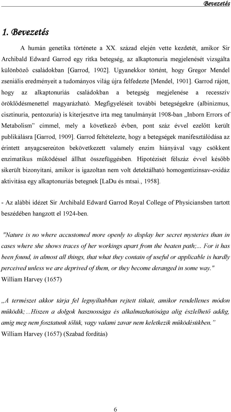 Ugyanekkor történt, hogy Gregor Mendel zseniális eredményeit a tudományos világ újra felfedezte [Mendel, 1901].