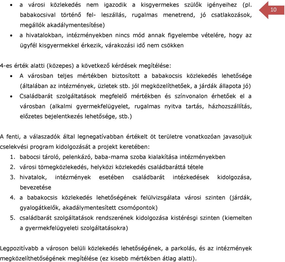 kisgyermekkel érkezik, várakozási idő nem csökken 10 4-es érték alatti (közepes) a következő kérdések megítélése: A városban teljes mértékben biztosított a babakocsis közlekedés lehetősége (általában