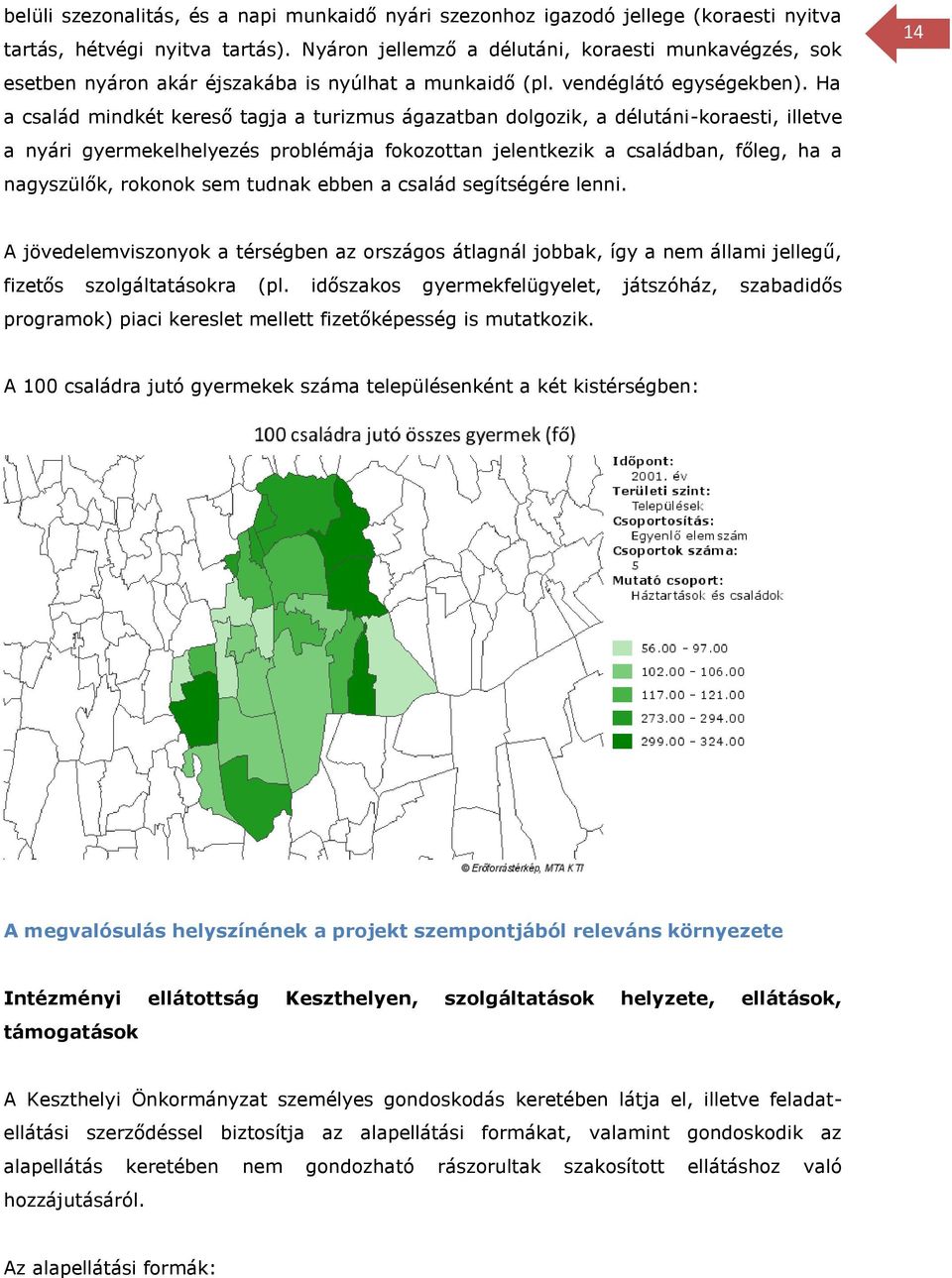 Ha a család mindkét kereső tagja a turizmus ágazatban dolgozik, a délutáni-koraesti, illetve a nyári gyermekelhelyezés problémája fokozottan jelentkezik a családban, főleg, ha a nagyszülők, rokonok