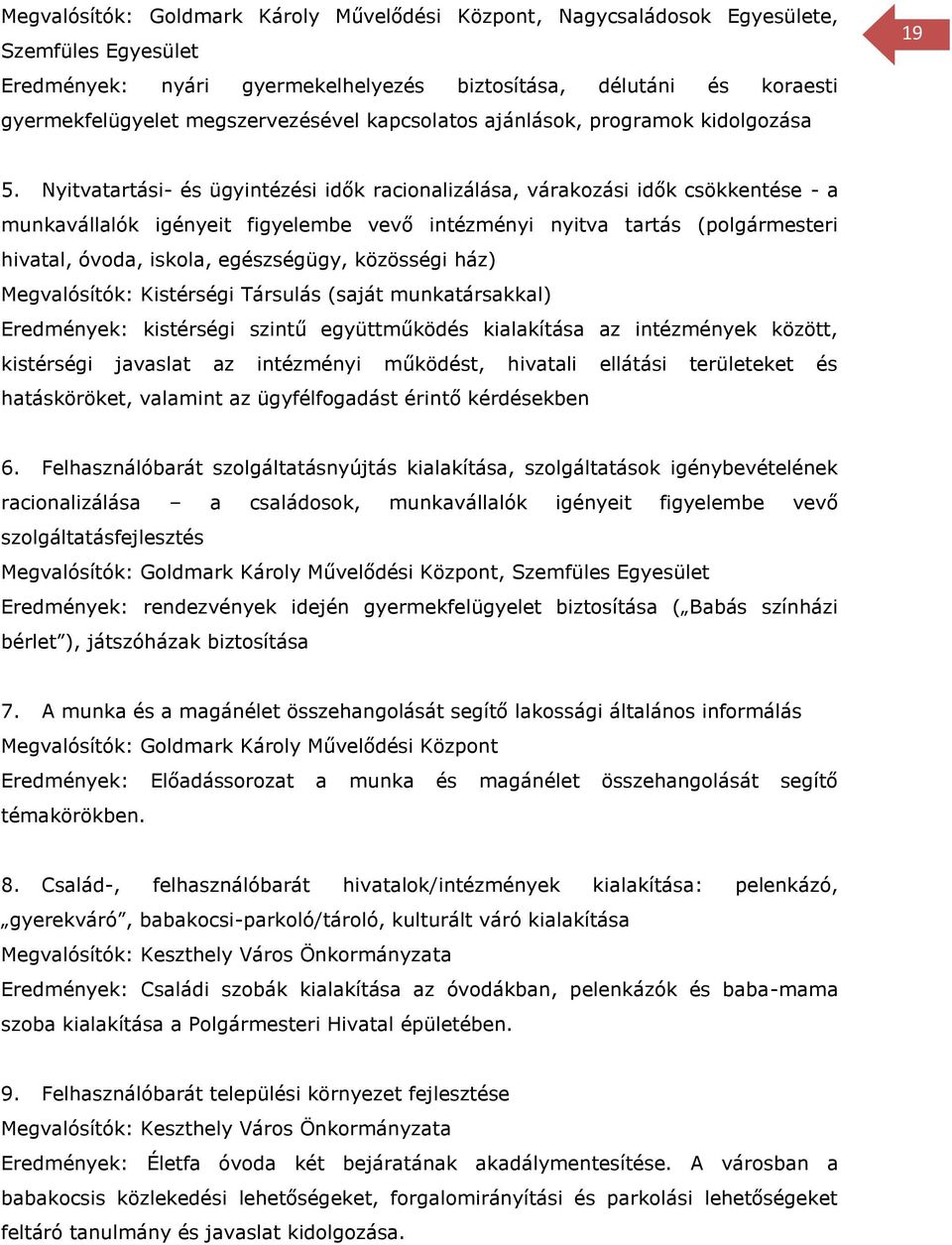 Nyitvatartási- és ügyintézési idők racionalizálása, várakozási idők csökkentése - a munkavállalók igényeit figyelembe vevő intézményi nyitva tartás (polgármesteri hivatal, óvoda, iskola, egészségügy,