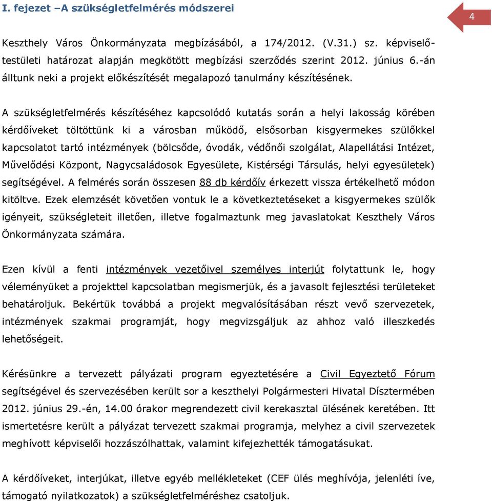 A szükségletfelmérés készítéséhez kapcsolódó kutatás során a helyi lakosság körében kérdőíveket töltöttünk ki a városban működő, elsősorban kisgyermekes szülőkkel kapcsolatot tartó intézmények