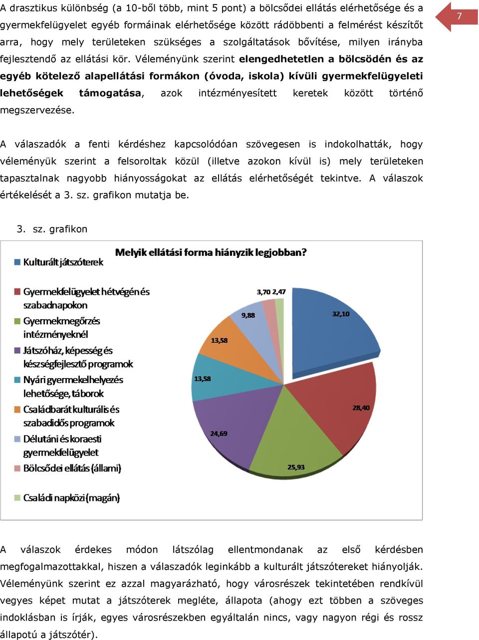 Véleményünk szerint elengedhetetlen a bölcsödén és az egyéb kötelező alapellátási formákon (óvoda, iskola) kívüli gyermekfelügyeleti lehetőségek támogatása, azok intézményesített keretek között