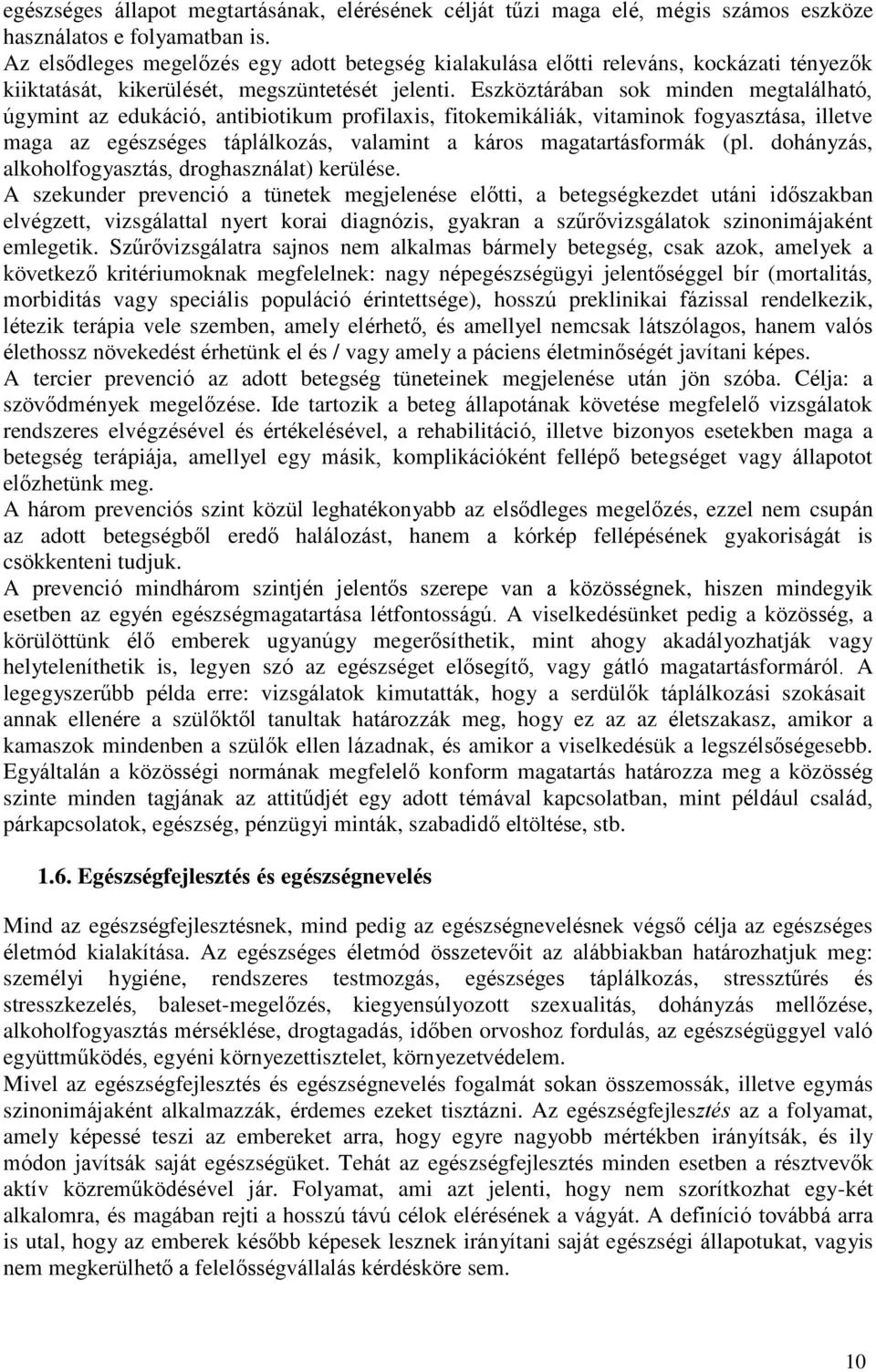 Eszköztárában sok minden megtalálható, úgymint az edukáció, antibiotikum profilaxis, fitokemikáliák, vitaminok fogyasztása, illetve maga az egészséges táplálkozás, valamint a káros magatartásformák