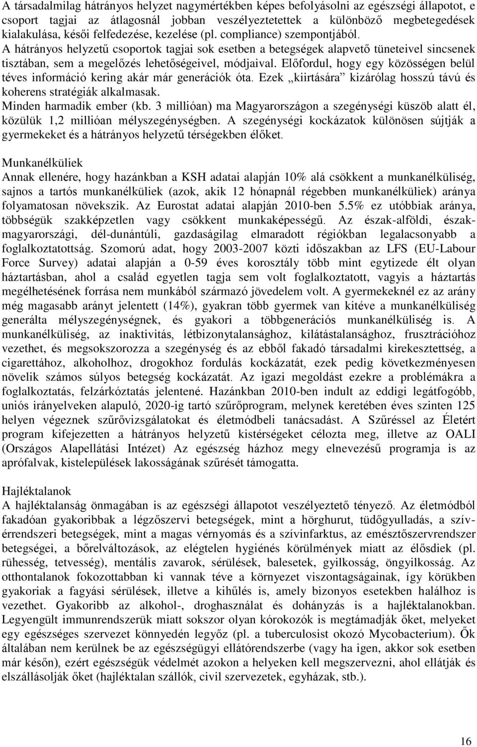 Előfordul, hogy egy közösségen belül téves információ kering akár már generációk óta. Ezek kiirtására kizárólag hosszú távú és koherens stratégiák alkalmasak. Minden harmadik ember (kb.