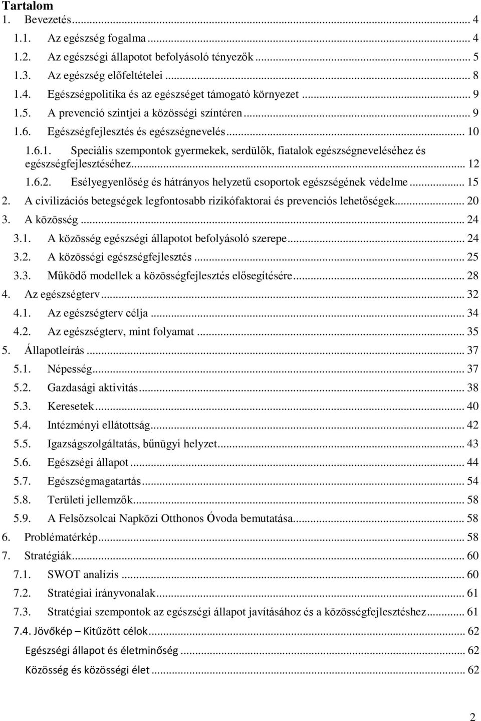 .. 12 1.6.2. Esélyegyenlőség és hátrányos helyzetű csoportok egészségének védelme... 15 2. A civilizációs betegségek legfontosabb rizikófaktorai és prevenciós lehetőségek... 20 3. A közösség... 24 3.