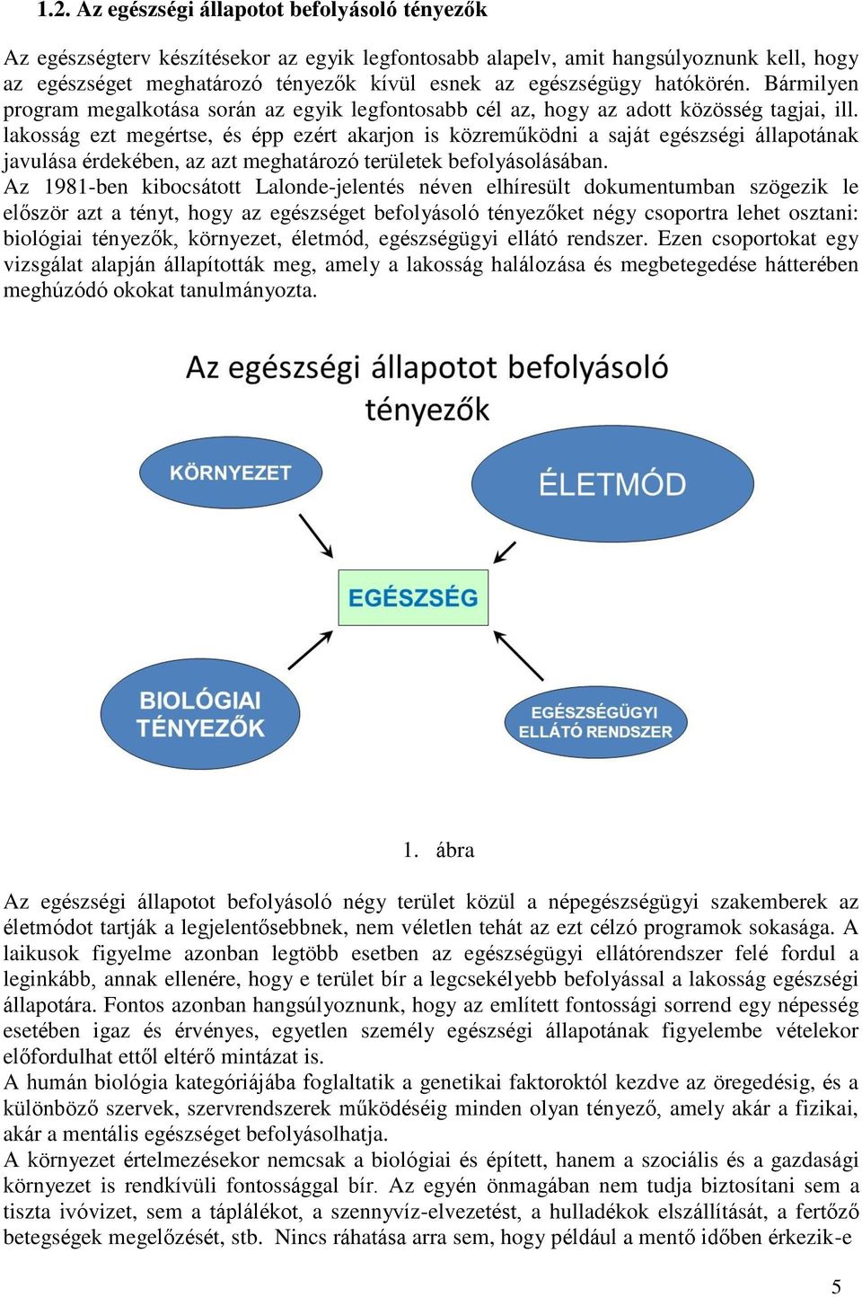 lakosság ezt megértse, és épp ezért akarjon is közreműködni a saját egészségi állapotának javulása érdekében, az azt meghatározó területek befolyásolásában.