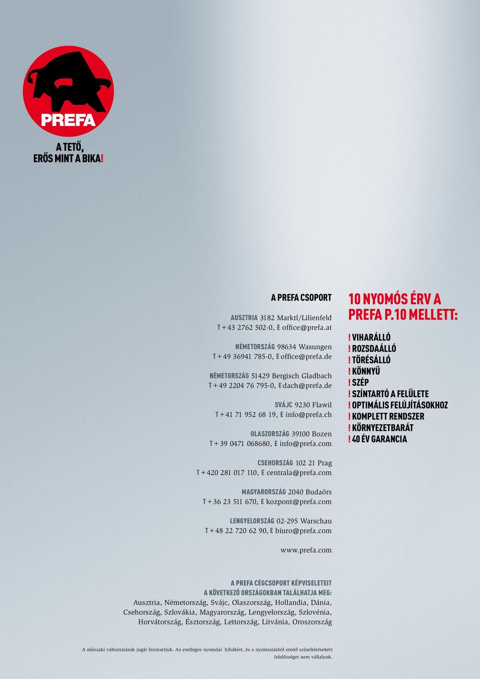 OPTIMÁLIS FELÚJÍTÁSOKHOZ! KOMPLETT RENDSZER! KÖRNYEZETBARÁT! 0 ÉV GARANCIA Csehország 0 Prag T+0 0 0, E centrala@prefa.com Magyarország 00 Budaörs T+ 0, E kozpont@prefa.