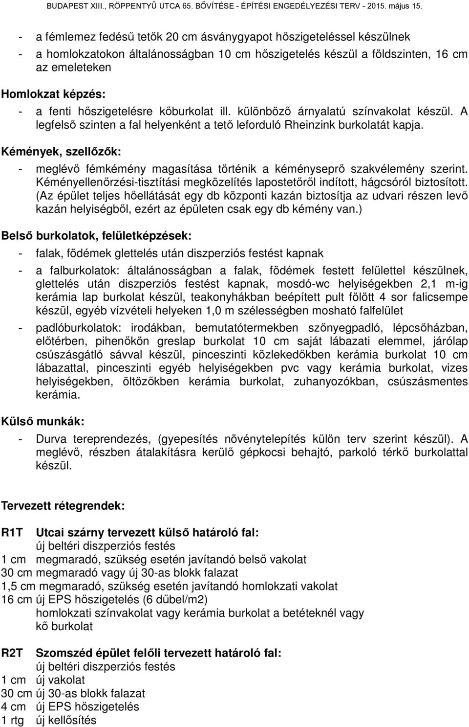 Kémények, szellőzők: - meglévő fémkémény magasítása történik a kéményseprő szakvélemény szerint. Kéményellenőrzési-tisztítási megközelítés lapostetőről indított, hágcsóról biztosított.