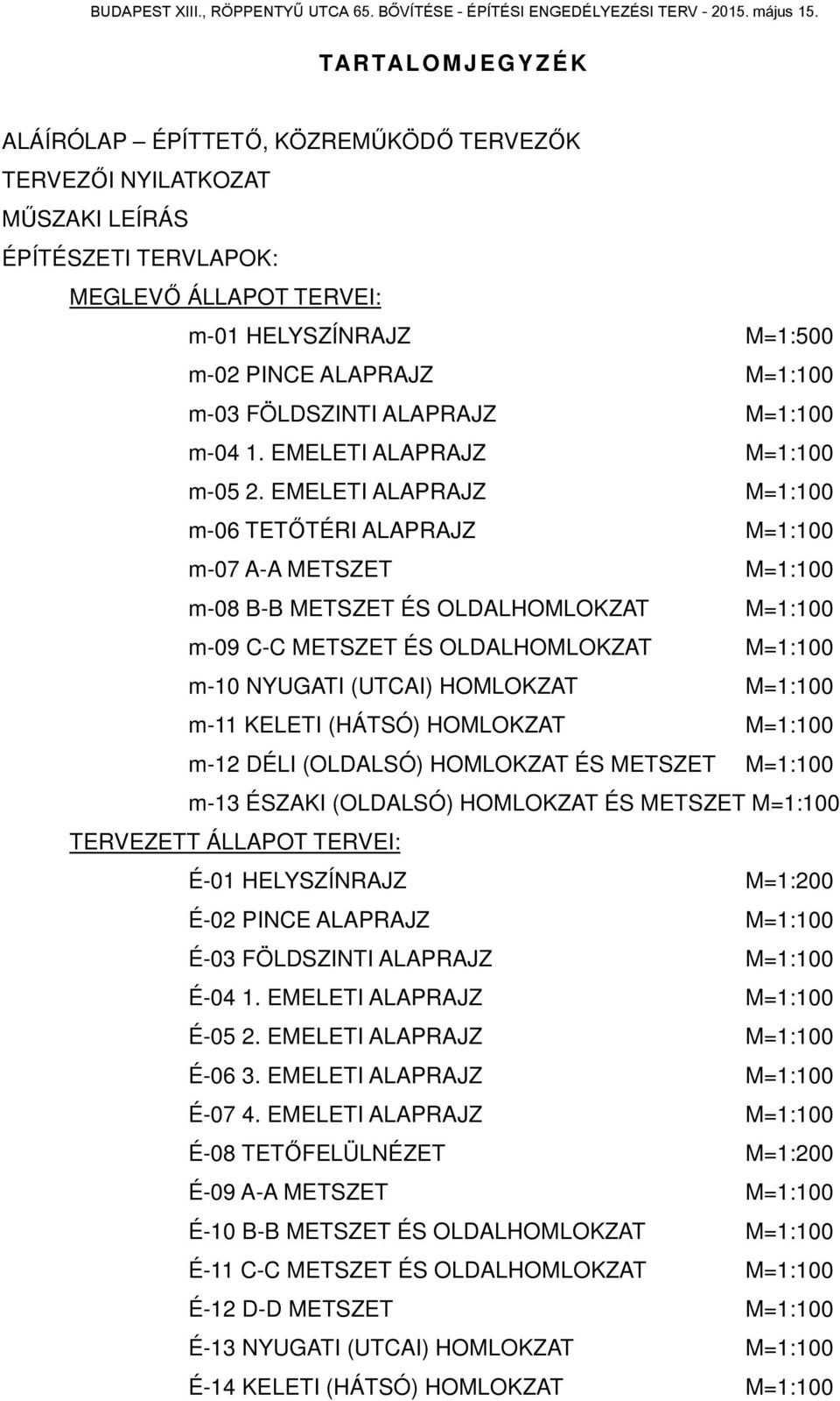 EMELETI ALAPRAJZ M=1:100 m-06 TETŐTÉRI ALAPRAJZ M=1:100 m-07 A-A METSZET M=1:100 m-08 B-B METSZET ÉS OLDALHOMLOKZAT M=1:100 m-09 C-C METSZET ÉS OLDALHOMLOKZAT M=1:100 m-10 NYUGATI (UTCAI) HOMLOKZAT