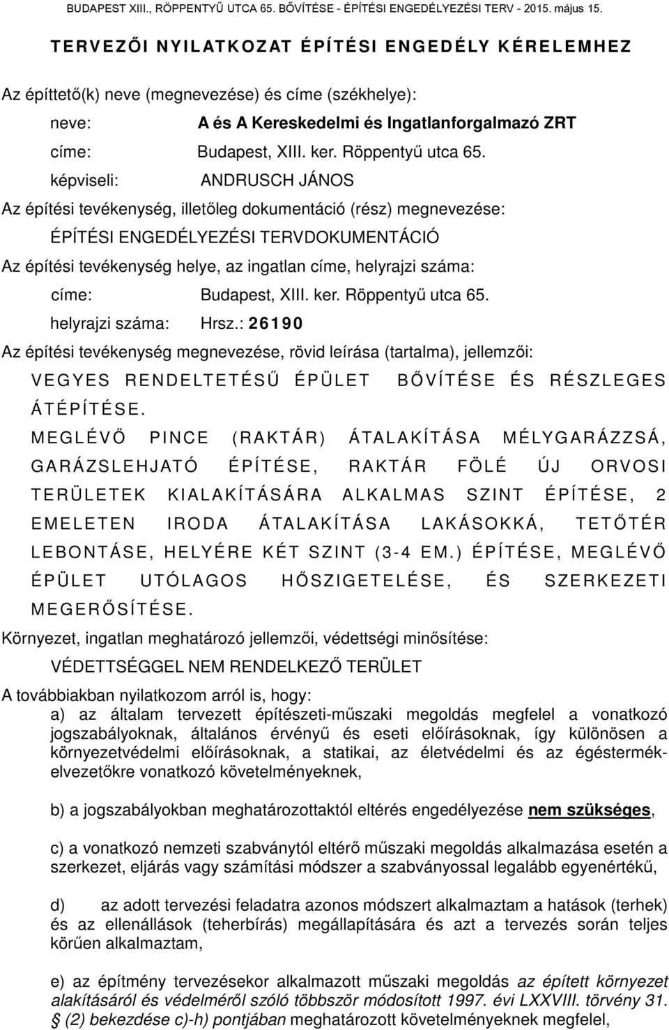 képviseli: ANDRUSCH JÁNOS Az építési tevékenység, illetőleg dokumentáció (rész) megnevezése: ÉPÍTÉSI ENGEDÉLYEZÉSI TERVDOKUMENTÁCIÓ Az építési tevékenység helye, az ingatlan címe, helyrajzi száma: