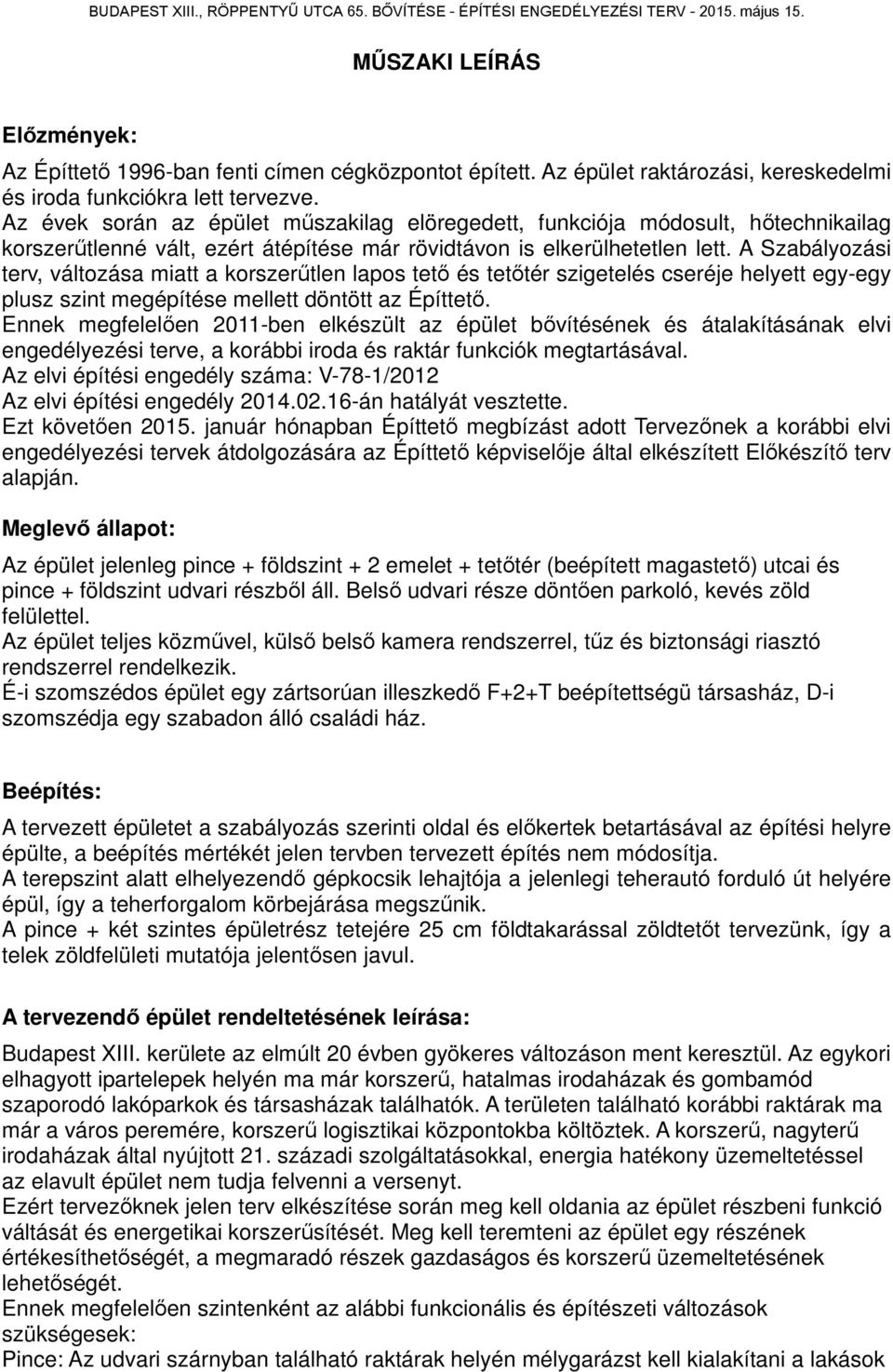 A Szabályozási terv, változása miatt a korszerűtlen lapos tető és tetőtér szigetelés cseréje helyett egy-egy plusz szint megépítése mellett döntött az Építtető.