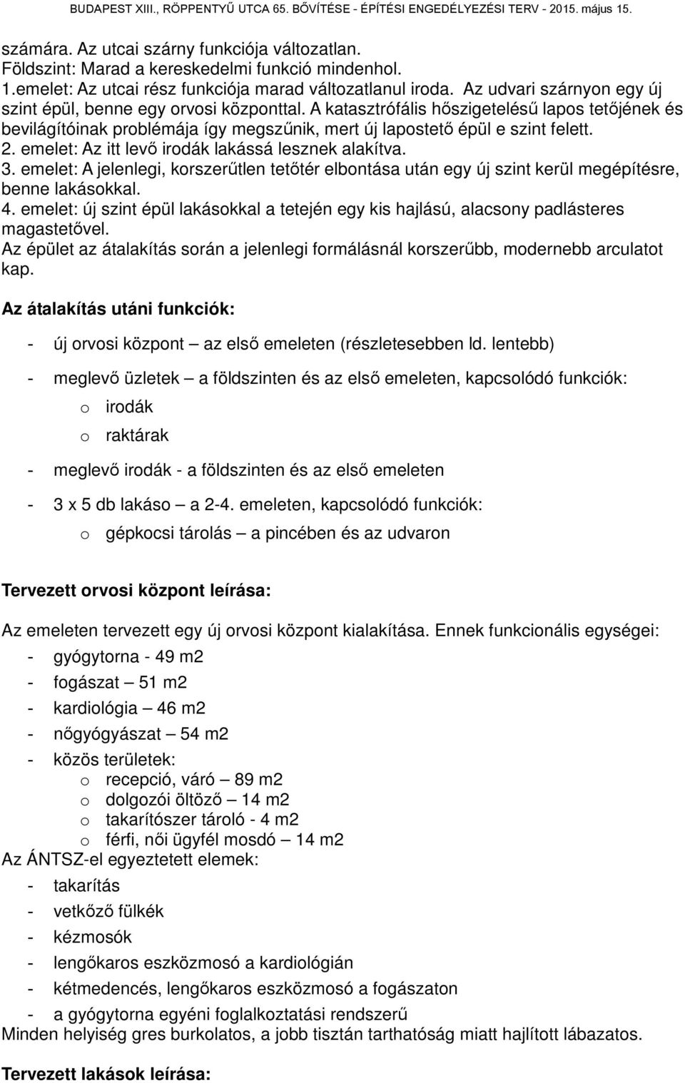 emelet: Az itt levő irodák lakássá lesznek alakítva. 3. emelet: A jelenlegi, korszerűtlen tetőtér elbontása után egy új szint kerül megépítésre, benne lakásokkal. 4.